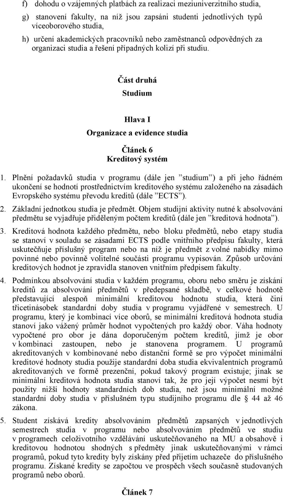 Plnění požadavků studia v programu (dále jen studium ) a při jeho řádném ukončení se hodnotí prostřednictvím kreditového systému založeného na zásadách Evropského systému převodu kreditů (dále ECTS ).