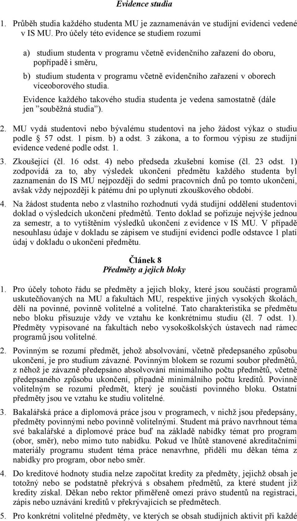 víceoborového studia. Evidence každého takového studia studenta je vedena samostatně (dále jen souběžná studia ). 2.