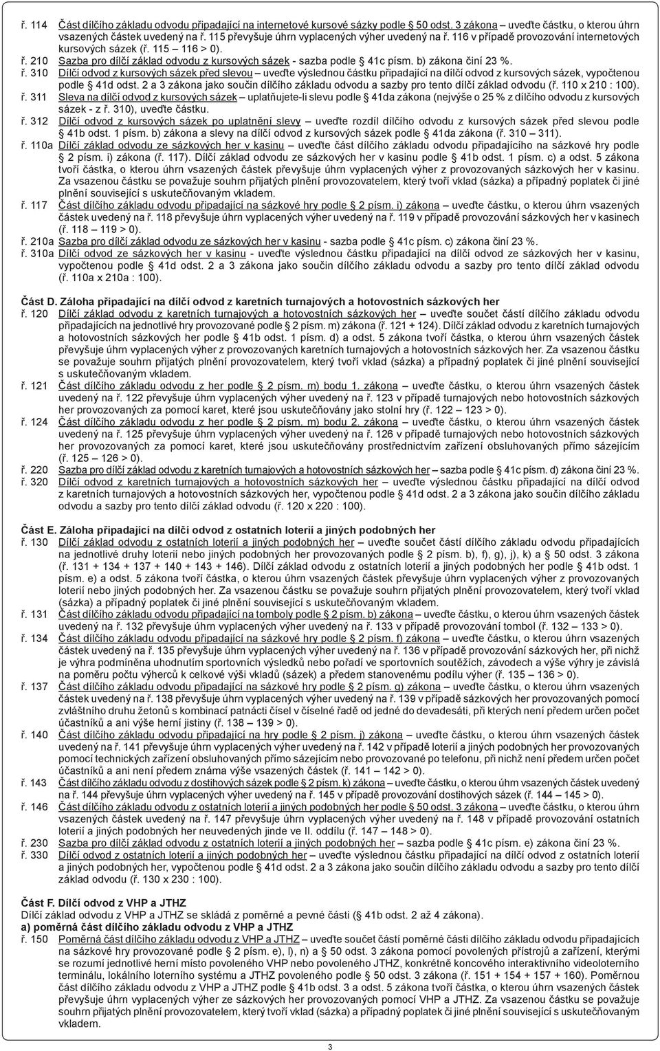 b) zákona činí 23 %. ř. 310 Dílčí odvod z kursových sázek před slevou uveďte výslednou částku připadající na dílčí odvod z kursových sázek, vypočtenou podle 41d odst.