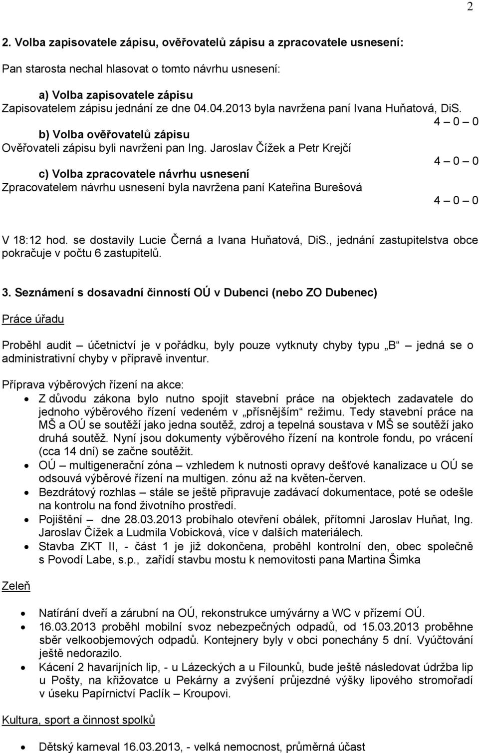 Jaroslav Čížek a Petr Krejčí c) Volba zpracovatele návrhu usnesení Zpracovatelem návrhu usnesení byla navržena paní Kateřina Burešová V 18:12 hod. se dostavily Lucie Černá a Ivana Huňatová, DiS.