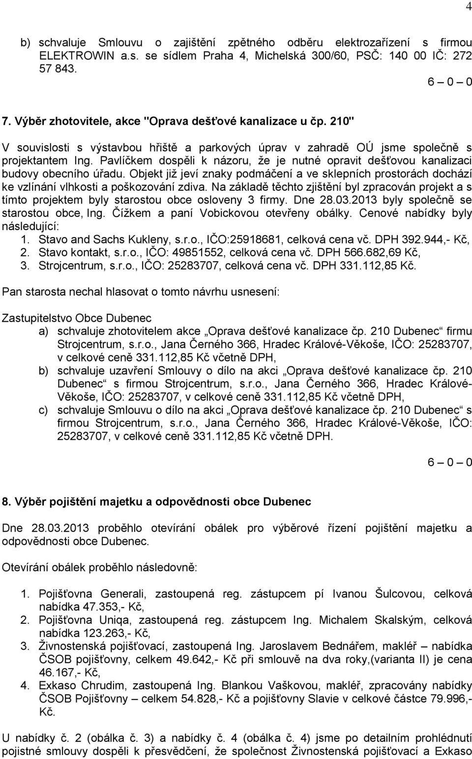 Pavlíčkem dospěli k názoru, že je nutné opravit dešťovou kanalizaci budovy obecního úřadu. Objekt již jeví znaky podmáčení a ve sklepních prostorách dochází ke vzlínání vlhkosti a poškozování zdiva.