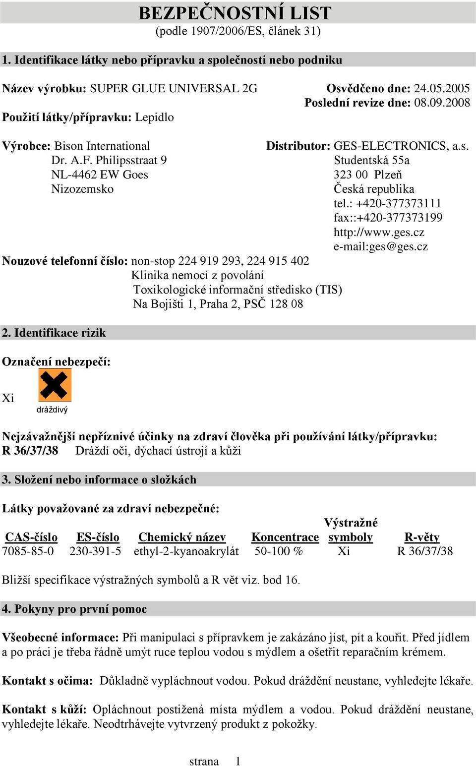 Philipsstraat 9 NL4462 EW Goes Nizozemsko Nouzové telefonní číslo: nonstop 224 919 293, 224 915 402 Klinika nemocí z povolání Toxikologické informační středisko (TIS) Na Bojišti 1, Praha 2, PSČ 128