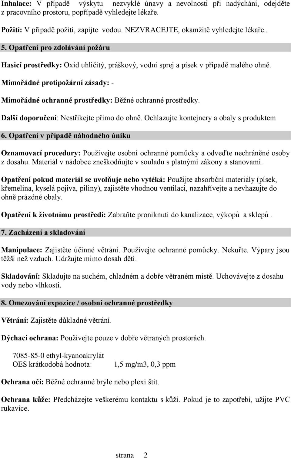 Mimořádné protipožární zásady: Mimořádné ochranné prostředky: Běžné ochranné prostředky. Další doporučení: Nestříkejte přímo do ohně. Ochlazujte kontejnery a obaly s produktem 6.