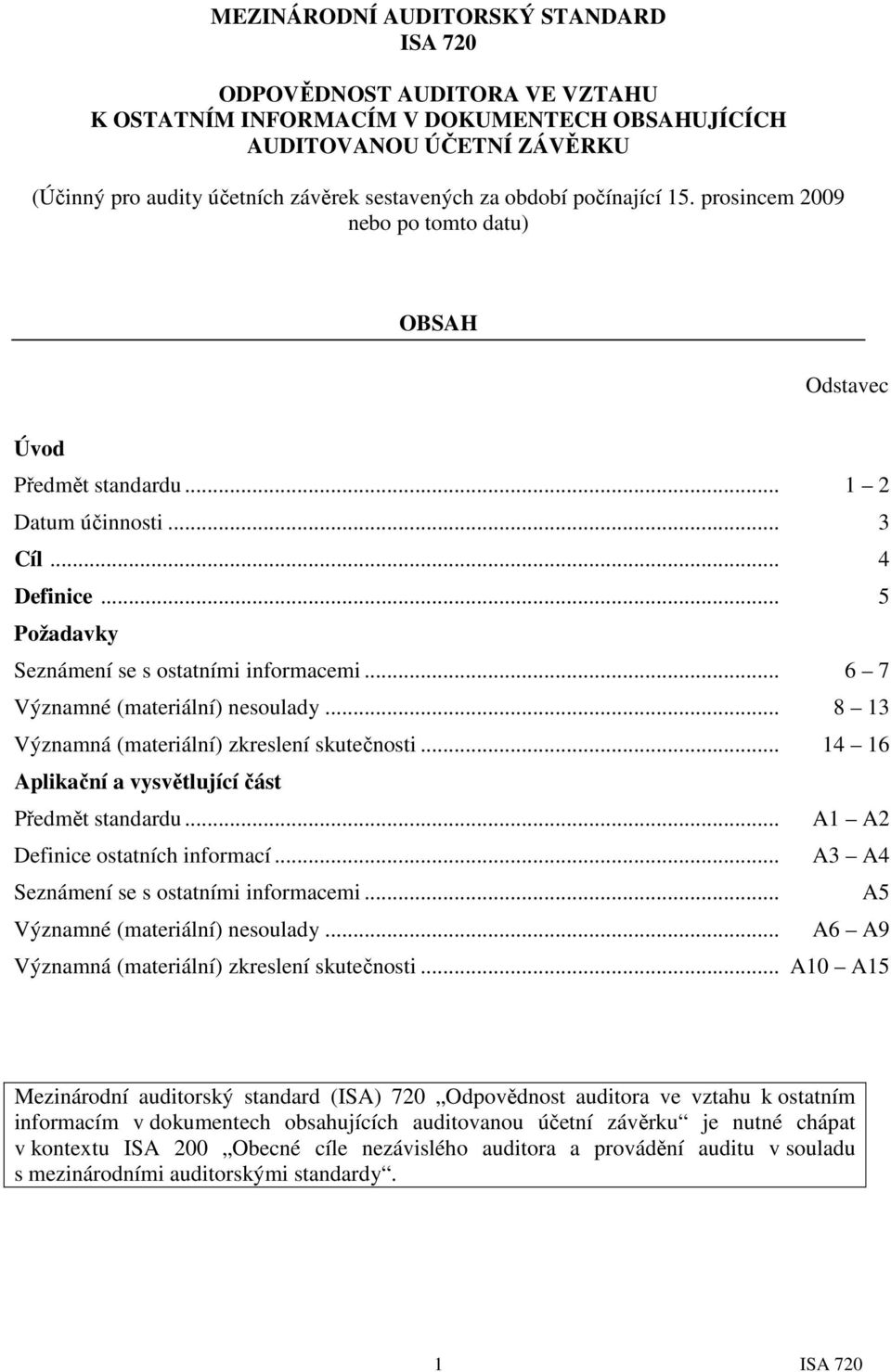 .. 6 7 Významné (materiální) nesoulady... 8 13 Významná (materiální) zkreslení skutečnosti... 14 16 Aplikační a vysvětlující část Předmět standardu... A1 A2 Definice ostatních informací.