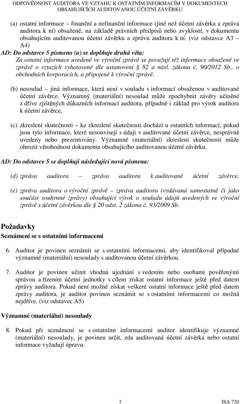 (viz odstavce A3 A4) AD: Do odstavce 5 písmeno (a) se doplňuje druhá věta: Za ostatní informace uvedené ve výroční zprávě se považují též informace obsažené ve zprávě o vztazích vyhotovené dle