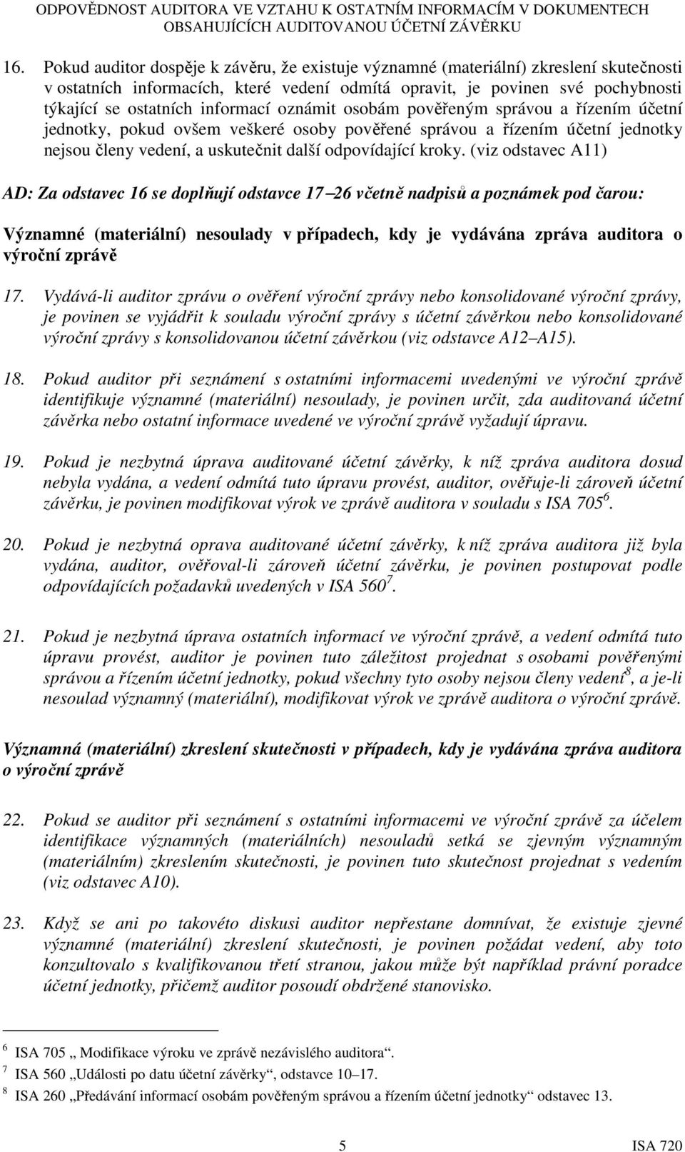 (viz odstavec A11) AD: Za odstavec 16 se doplňují odstavce 17 26 včetně nadpisů a poznámek pod čarou: Významné (materiální) nesoulady v případech, kdy je vydávána zpráva auditora o výroční zprávě 17.