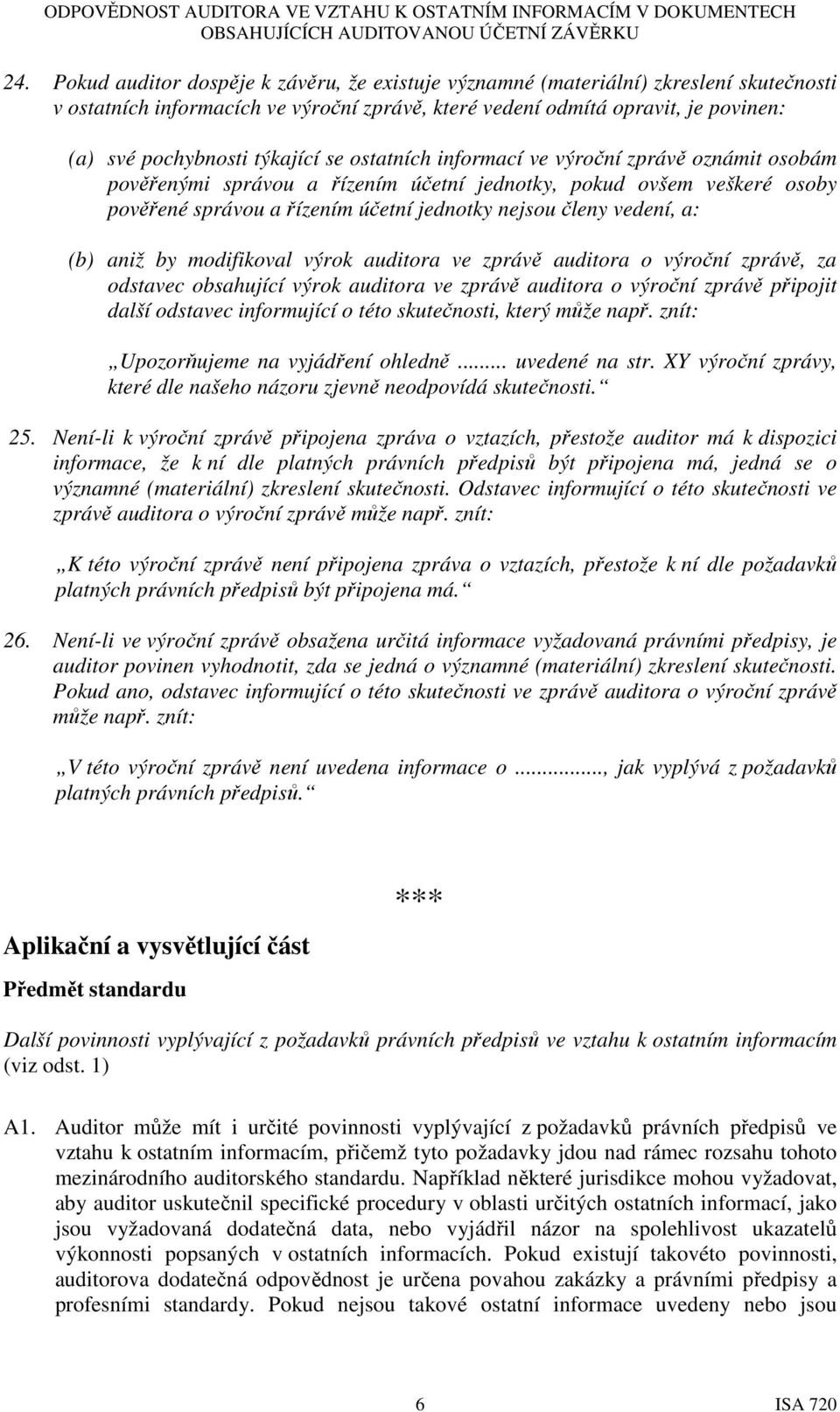 vedení, a: (b) aniž by modifikoval výrok auditora ve zprávě auditora o výroční zprávě, za odstavec obsahující výrok auditora ve zprávě auditora o výroční zprávě připojit další odstavec informující o