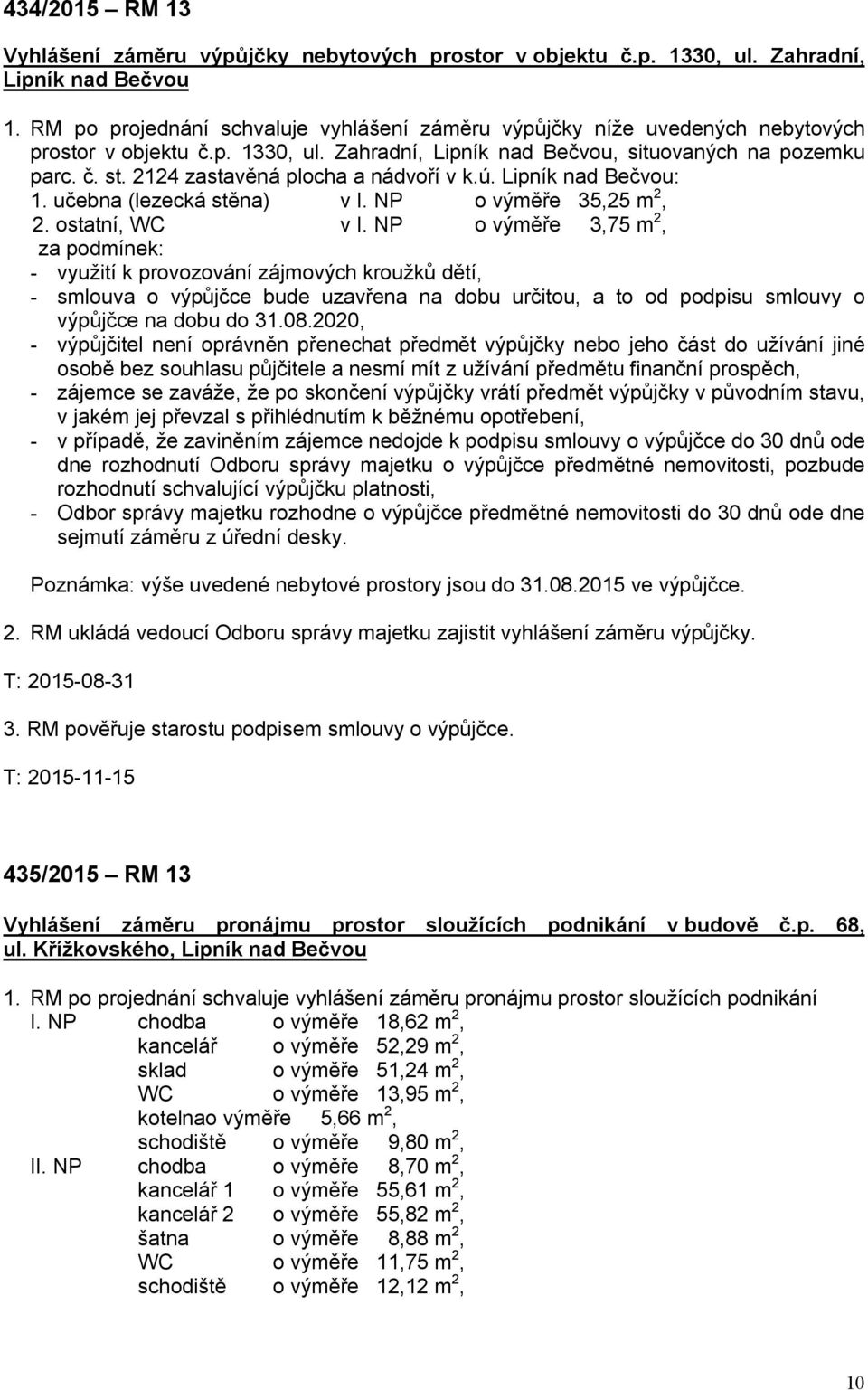 2124 zastavěná plocha a nádvoří v k.ú. Lipník nad Bečvou: 1. učebna (lezecká stěna) v I. NP o výměře 35,25 m 2, 2. ostatní, WC v I.