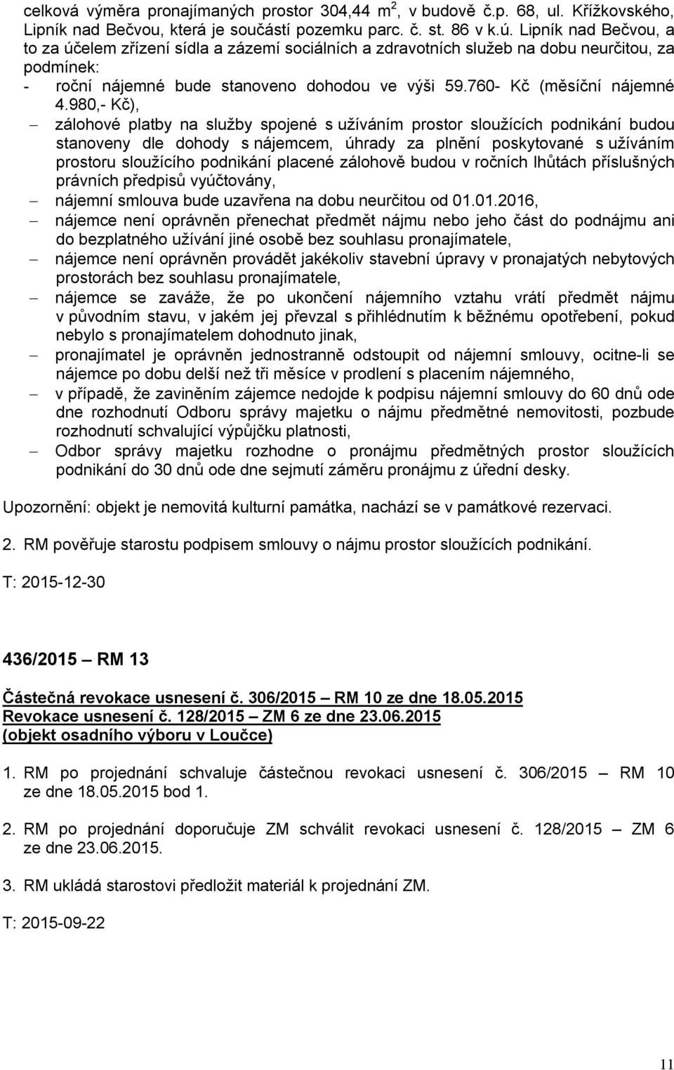 980,- Kč), zálohové platby na služby spojené s užíváním prostor sloužících podnikání budou stanoveny dle dohody s nájemcem, úhrady za plnění poskytované s užíváním prostoru sloužícího podnikání