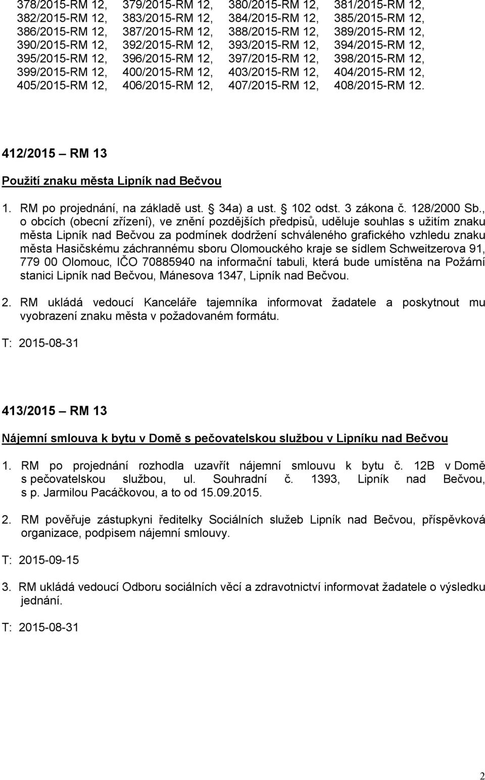 405/2015-RM 12, 406/2015-RM 12, 407/2015-RM 12, 408/2015-RM 12. 412/2015 RM 13 Použití znaku města Lipník nad Bečvou 1. RM po projednání, na základě ust. 34a) a ust. 102 odst. 3 zákona č. 128/2000 Sb.