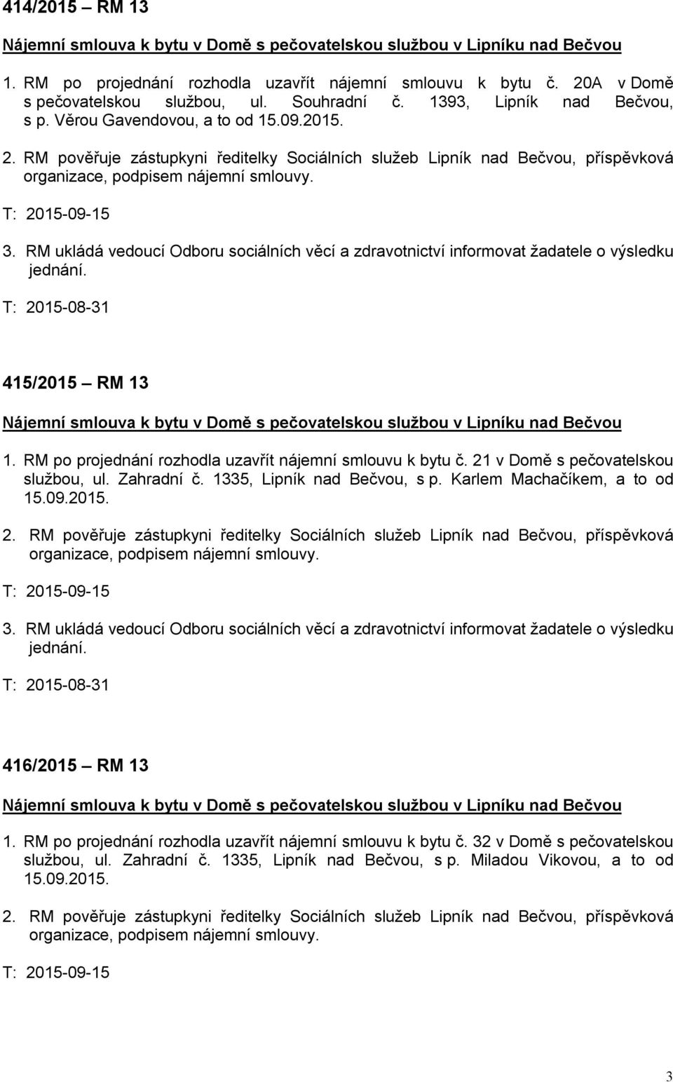 RM pověřuje zástupkyni ředitelky Sociálních služeb Lipník nad Bečvou, příspěvková organizace, podpisem nájemní smlouvy. T: 2015-09-15 3.