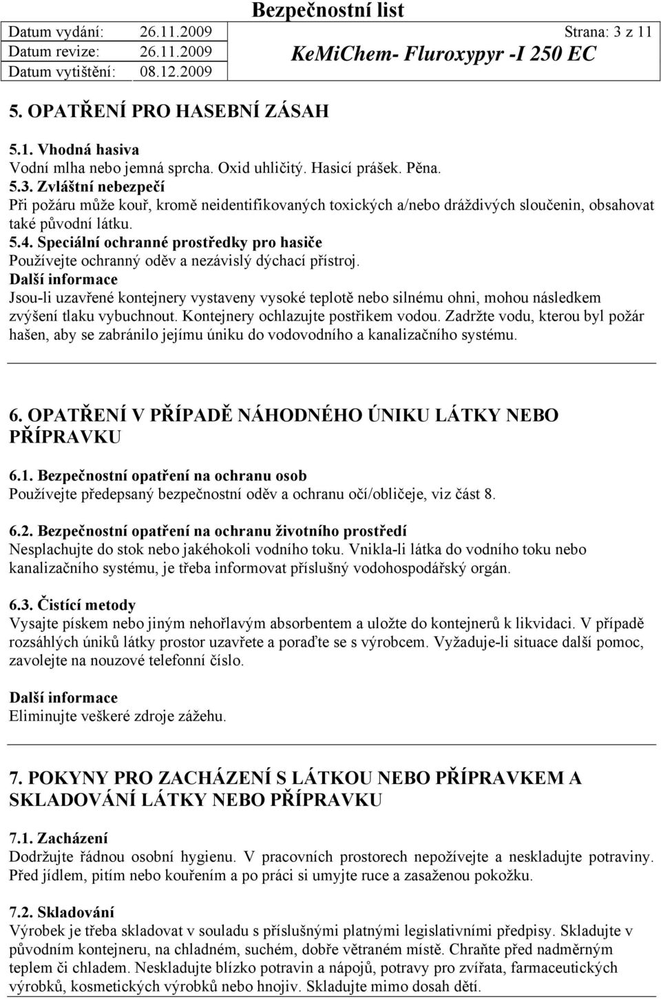 Další informace Jsou-li uzavřené kontejnery vystaveny vysoké teplotě nebo silnému ohni, mohou následkem zvýšení tlaku vybuchnout. Kontejnery ochlazujte postřikem vodou.