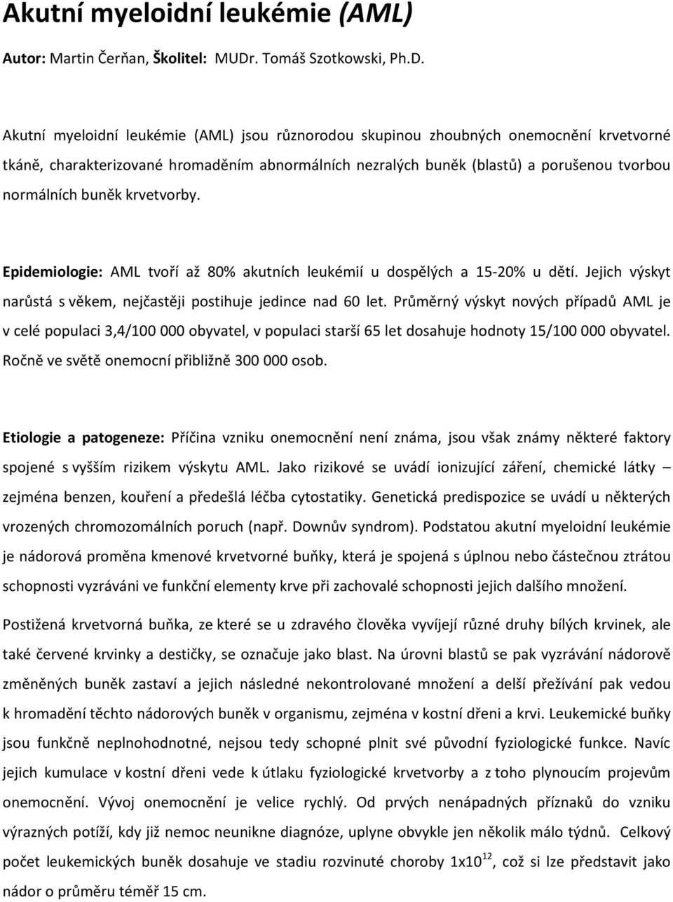 Akutní myeloidní leukémie (AML) jsou různorodou skupinou zhoubných onemocnění krvetvorné tkáně, charakterizované hromaděním abnormálních nezralých buněk (blastů) a porušenou tvorbou normálních buněk