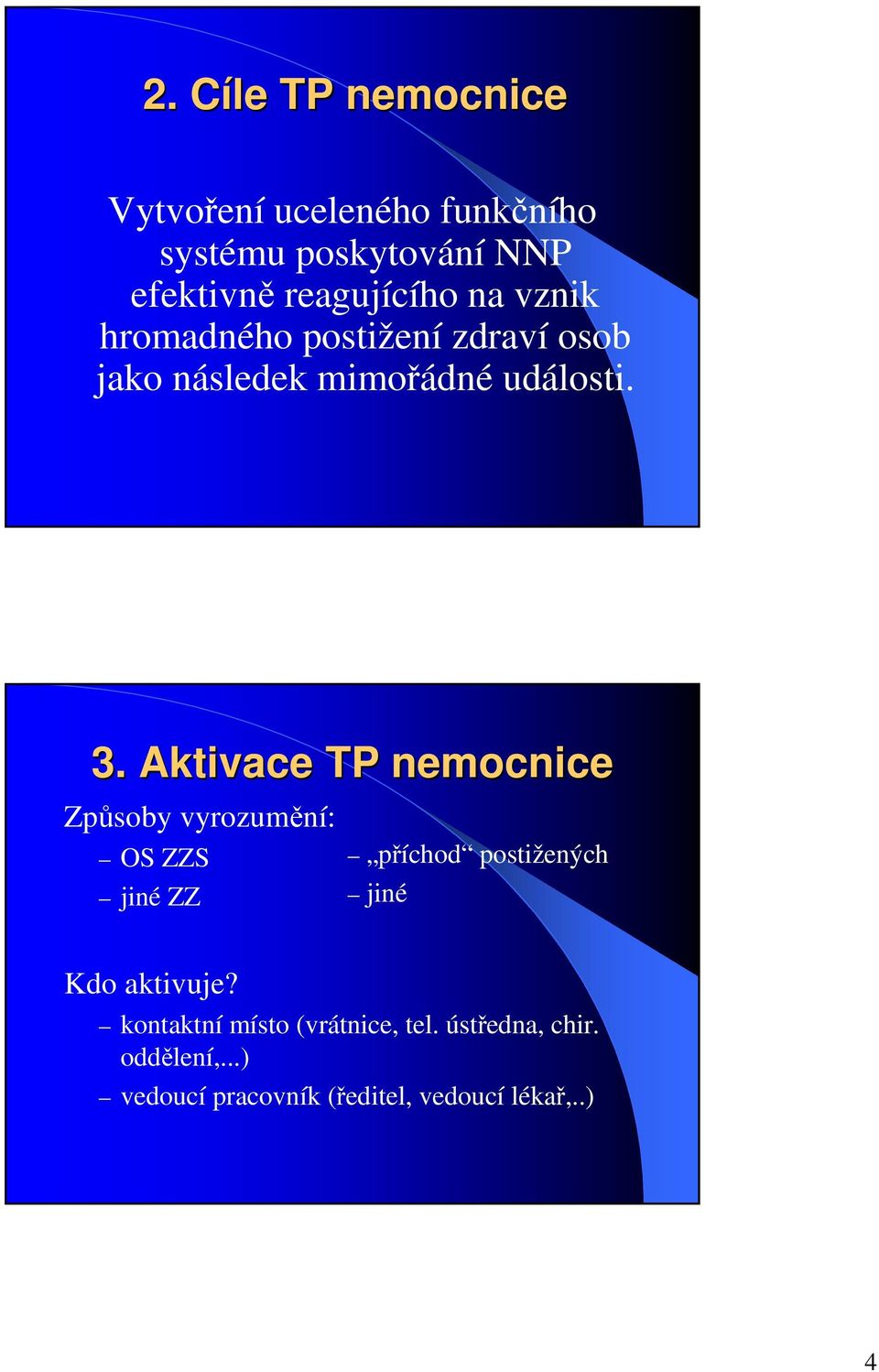 Aktivace TP nemocnice Způsoby vyrozumění: OS ZZS jiné ZZ příchod postižených jiné Kdo aktivuje?