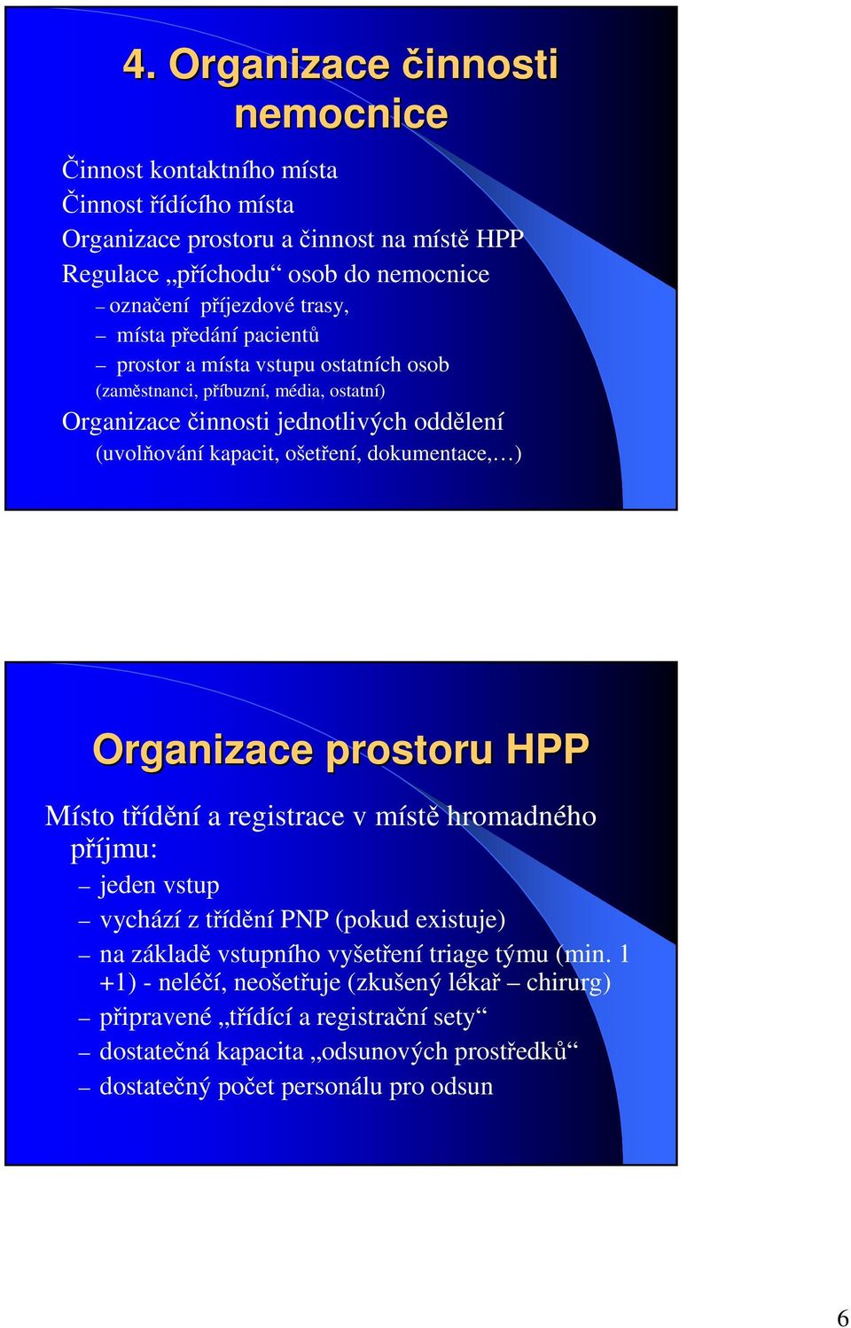 dokumentace, ) Organizace prostoru HPP Místo třídění a registrace v místě hromadného příjmu: jeden vstup vychází z třídění PNP (pokud existuje) na základě vstupního vyšetření