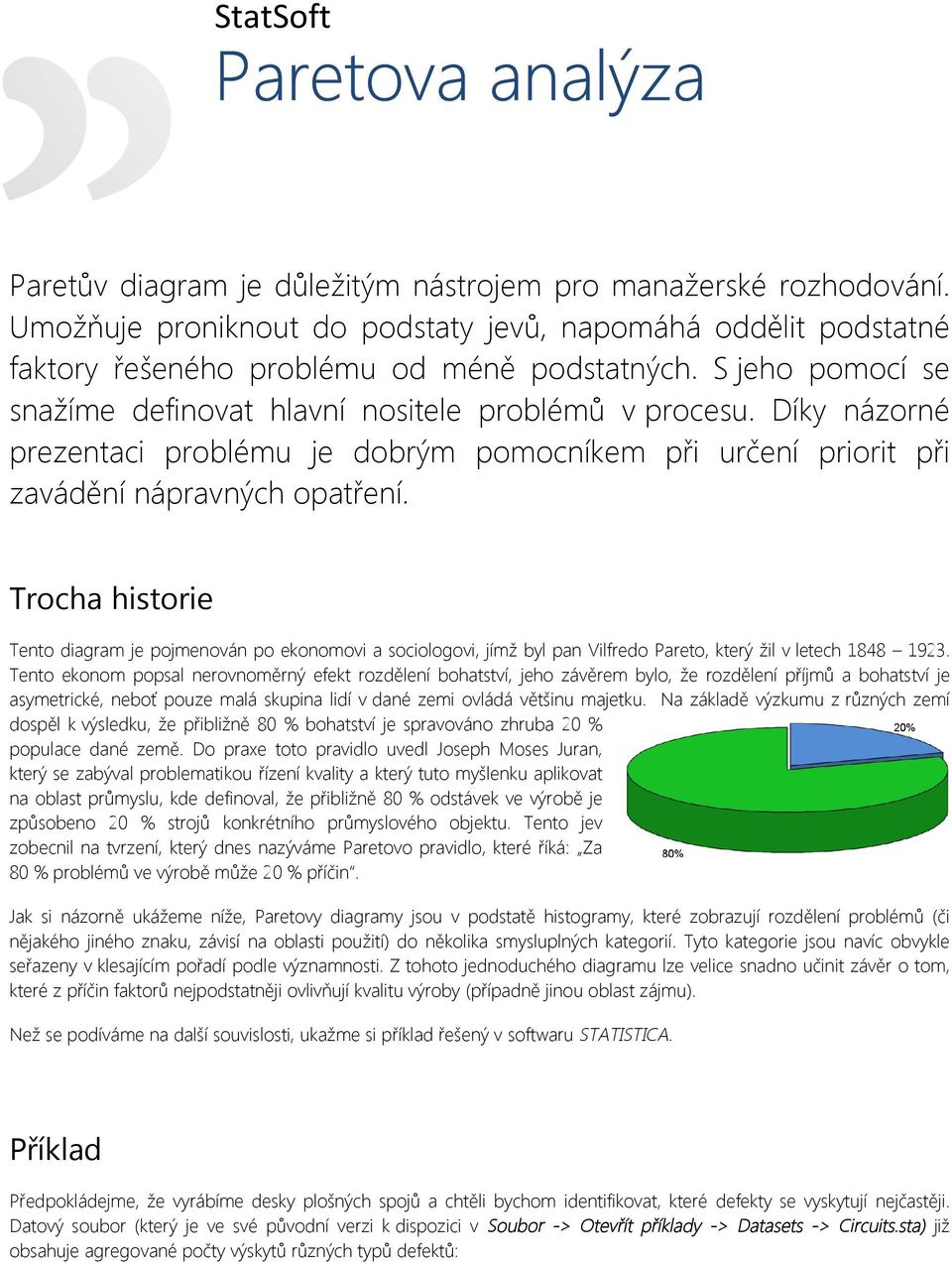 Díky názorné prezentaci problému je dobrým pomocníkem při určení priorit při zavádění nápravných opatření.