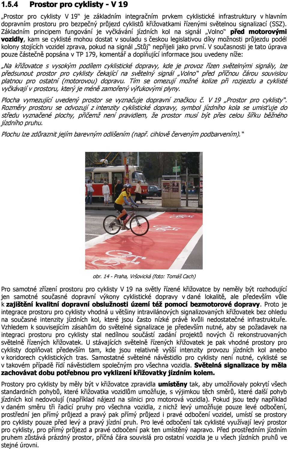 Základním principem fungování je vyčkávání jízdních kol na signál Volno před motorovými vozidly, kam se cyklisté mohou dostat v souladu s českou legislativou díky možnosti průjezdu podél kolony