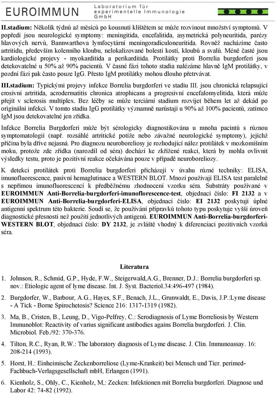 Rovněž nacházíme často artritidu, především kolenního kloubu, nelokalizované bolesti kostí, kloubů a svalů. Méně časté jsou kardiologické projevy - myokarditida a perikarditida.