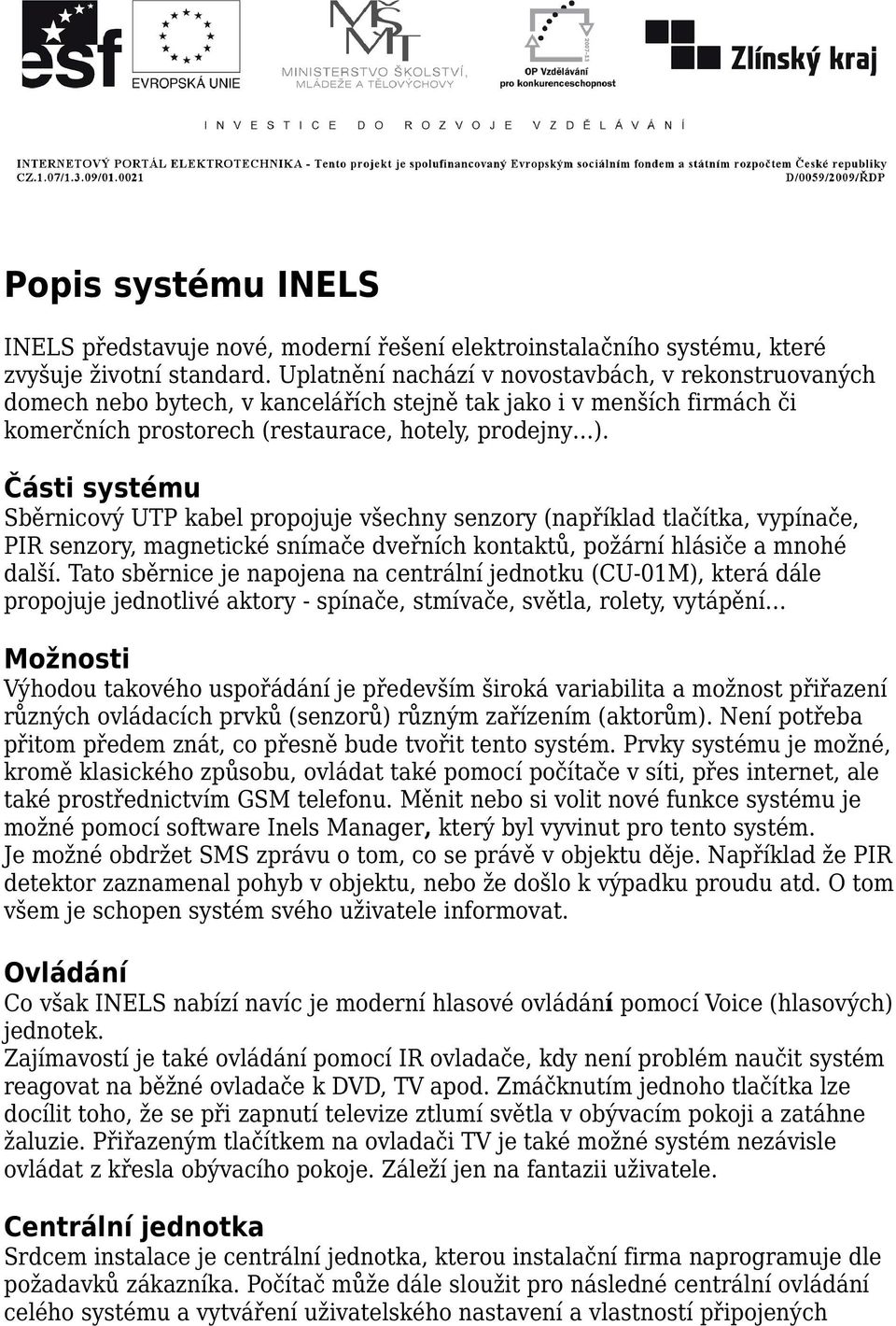 Části systému Sběrnicový UTP kabel propojuje všechny senzory (například tlačítka, vypínače, PIR senzory, magnetické snímače dveřních kontaktů, požární hlásiče a mnohé další.
