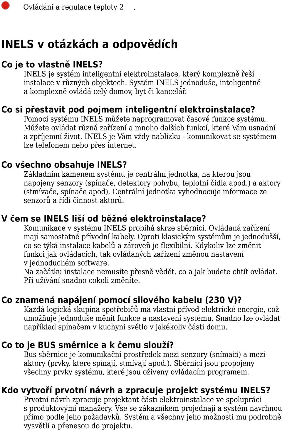 Pomocí systému INELS můžete naprogramovat časové funkce systému. Můžete ovládat různá zařízení a mnoho dalších funkcí, které Vám usnadní a zpříjemní život.