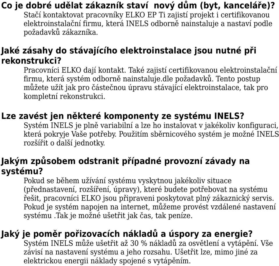 Jaké zásahy do stávajícího elektroinstalace jsou nutné při rekonstrukci? Pracovníci ELKO dají kontakt. Také zajistí certifikovanou elektroinstalační firmu, která systém odborně nainstaluje.