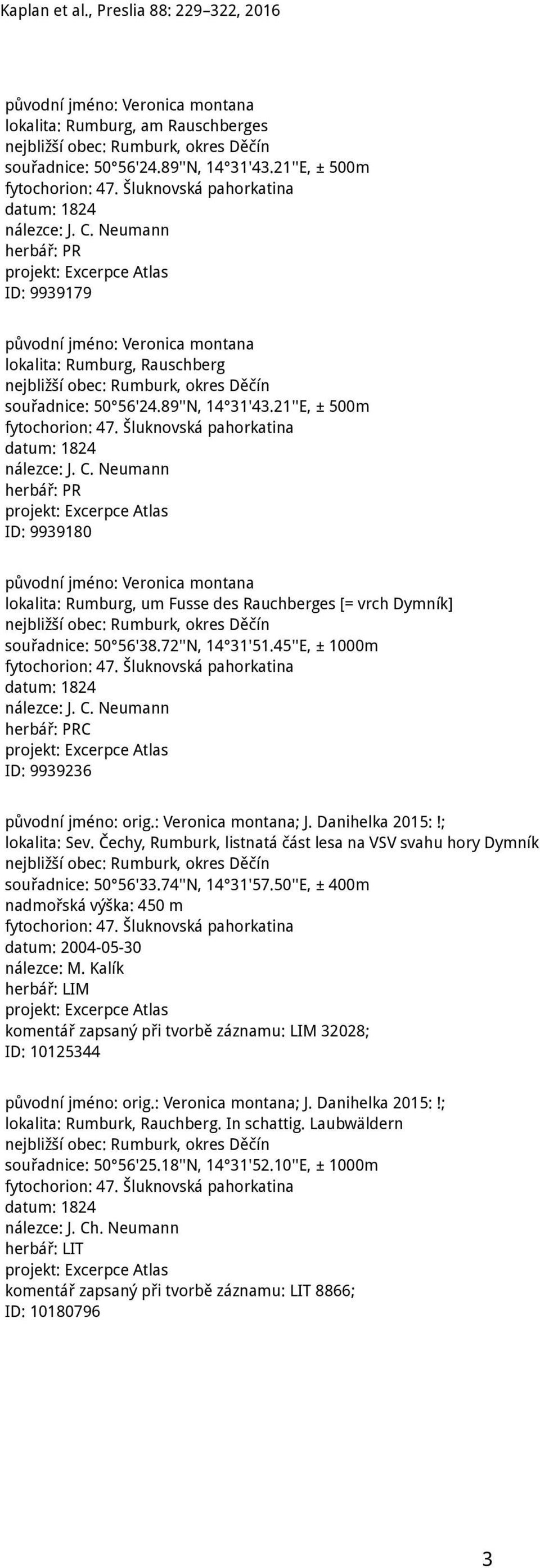Šluknovská pahorkatina datum: 1824 nálezce: J. C. Neumann herbář: PR ID: 9939180 lokalita: Rumburg, um Fusse des Rauchberges [= vrch Dymník] nejbližší obec: Rumburk, okres Děčín souřadnice: 50 56'38.