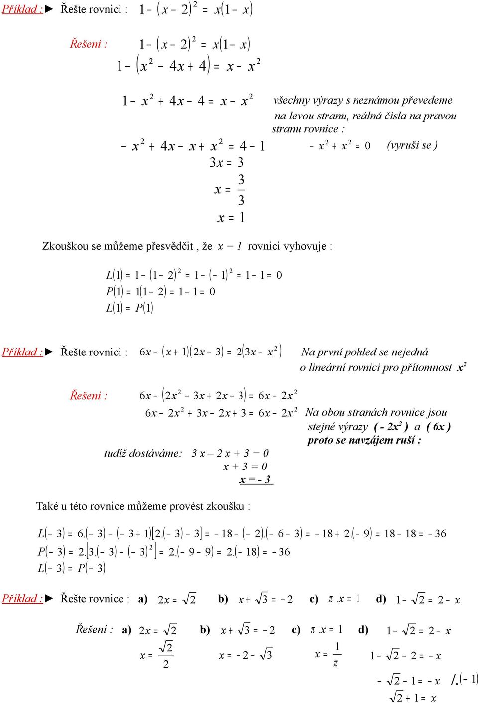 přítomnost 6 6 Řešení : ( ) 6 6 Na obou stranách rovnice jsou tudíž dostáváme: - Také u této rovnice můžeme provést zkoušku : L P L stejné výrazy ( - ) a ( 6 ) proto se