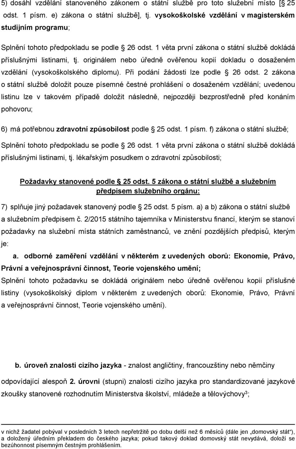 originálem nebo úředně ověřenou kopií dokladu o dosaženém vzdělání (vysokoškolského diplomu). Při podání žádosti lze podle 26 odst.