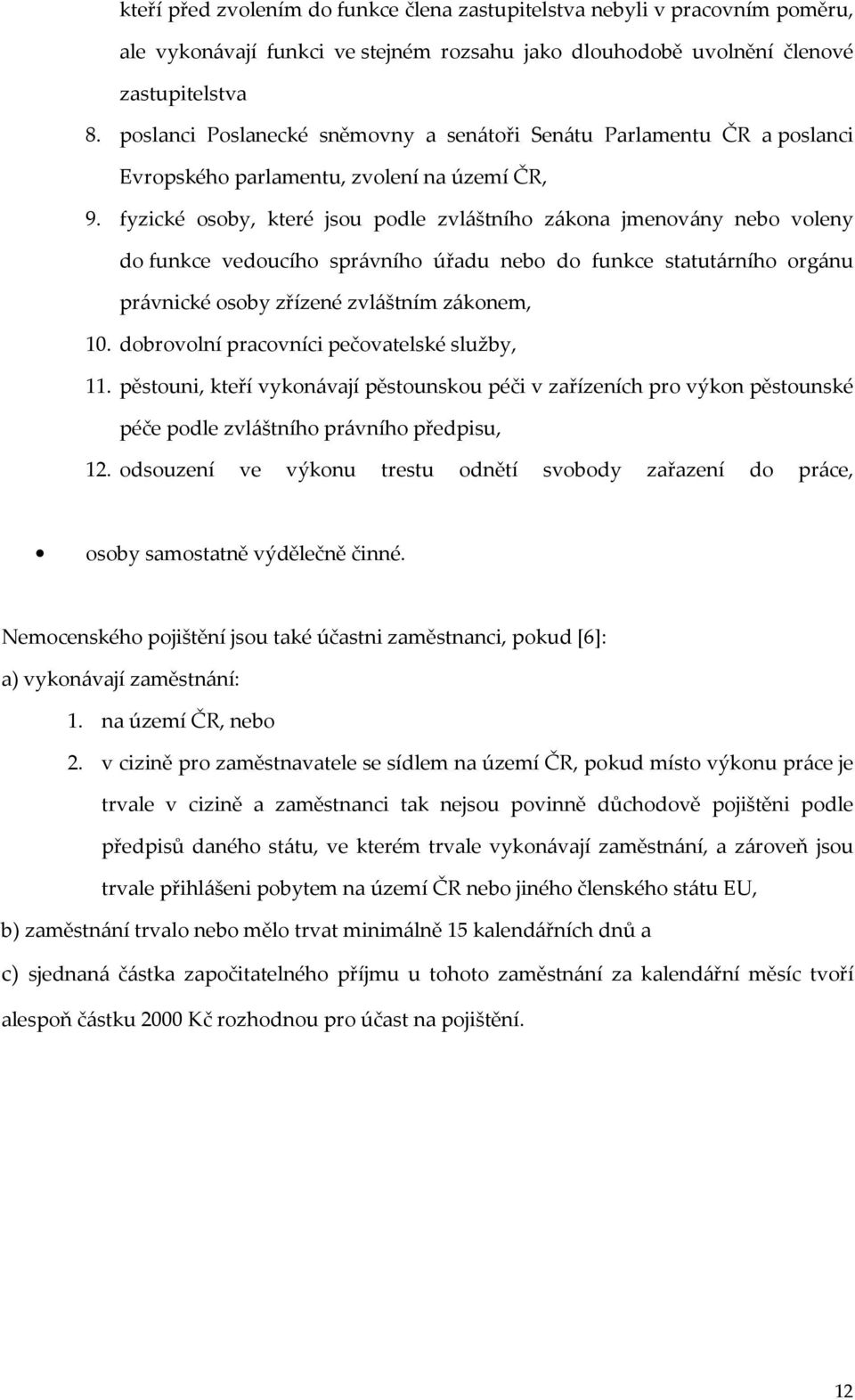 fyzické osoby, které jsou podle zvláštního zákona jmenovány nebo voleny do funkce vedoucího správního úřadu nebo do funkce statutárního orgánu právnické osoby zřízené zvláštním zákonem, 10.