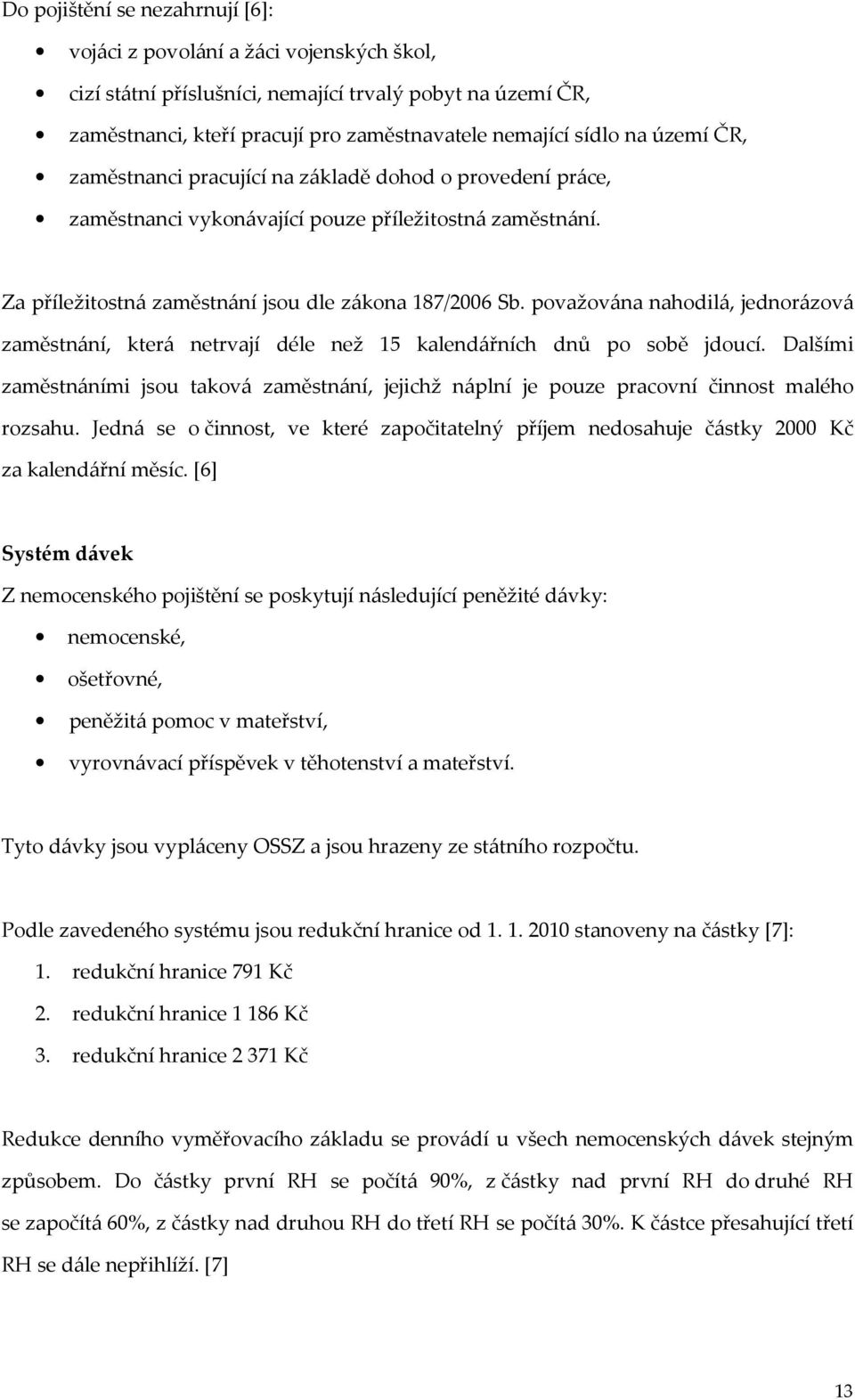 považována nahodilá, jednorázová zaměstnání, která netrvají déle než 15 kalendářních dnů po sobě jdoucí.