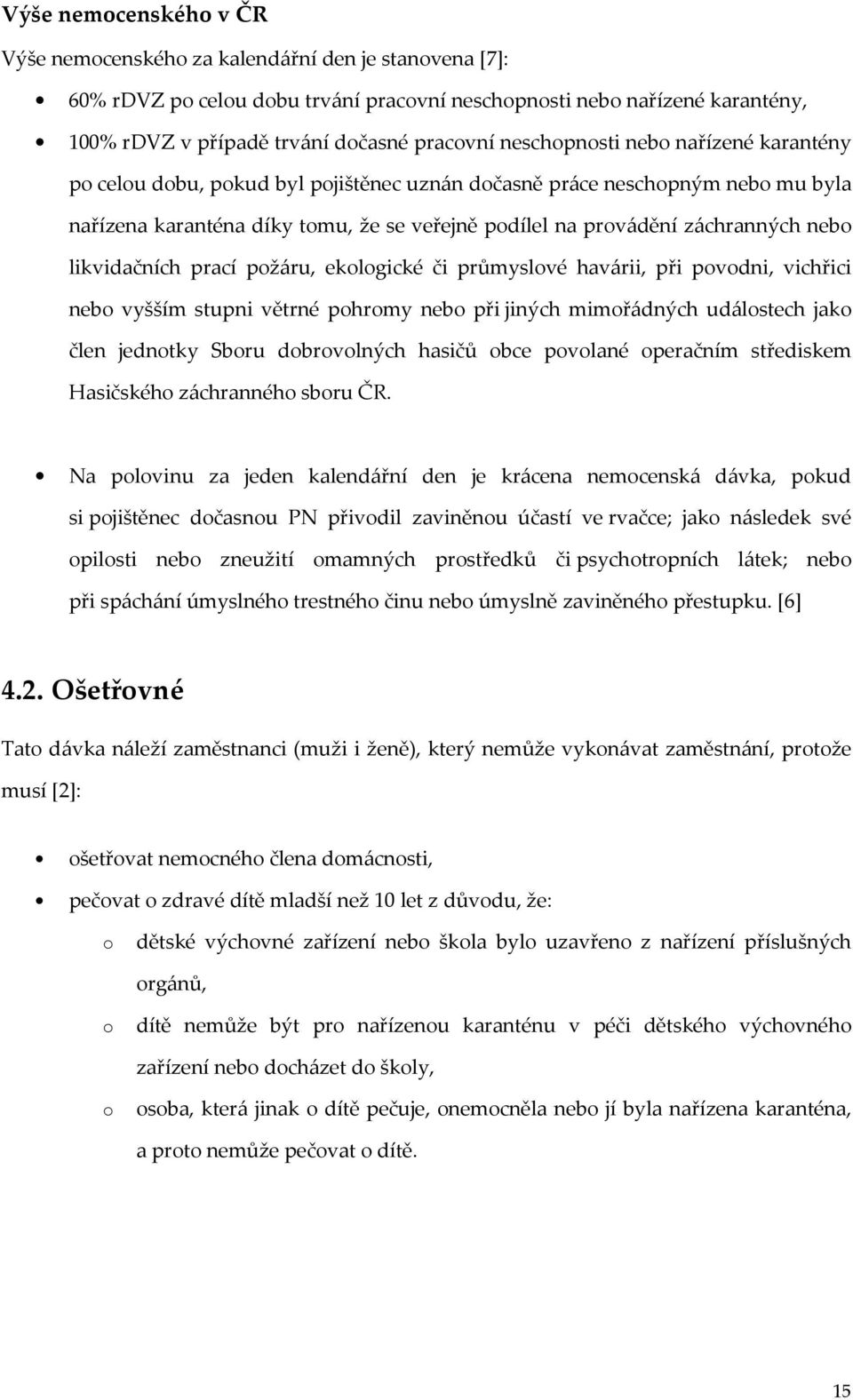 likvidačních prací požáru, ekologické či průmyslové havárii, při povodni, vichřici nebo vyšším stupni větrné pohromy nebo při jiných mimořádných událostech jako člen jednotky Sboru dobrovolných