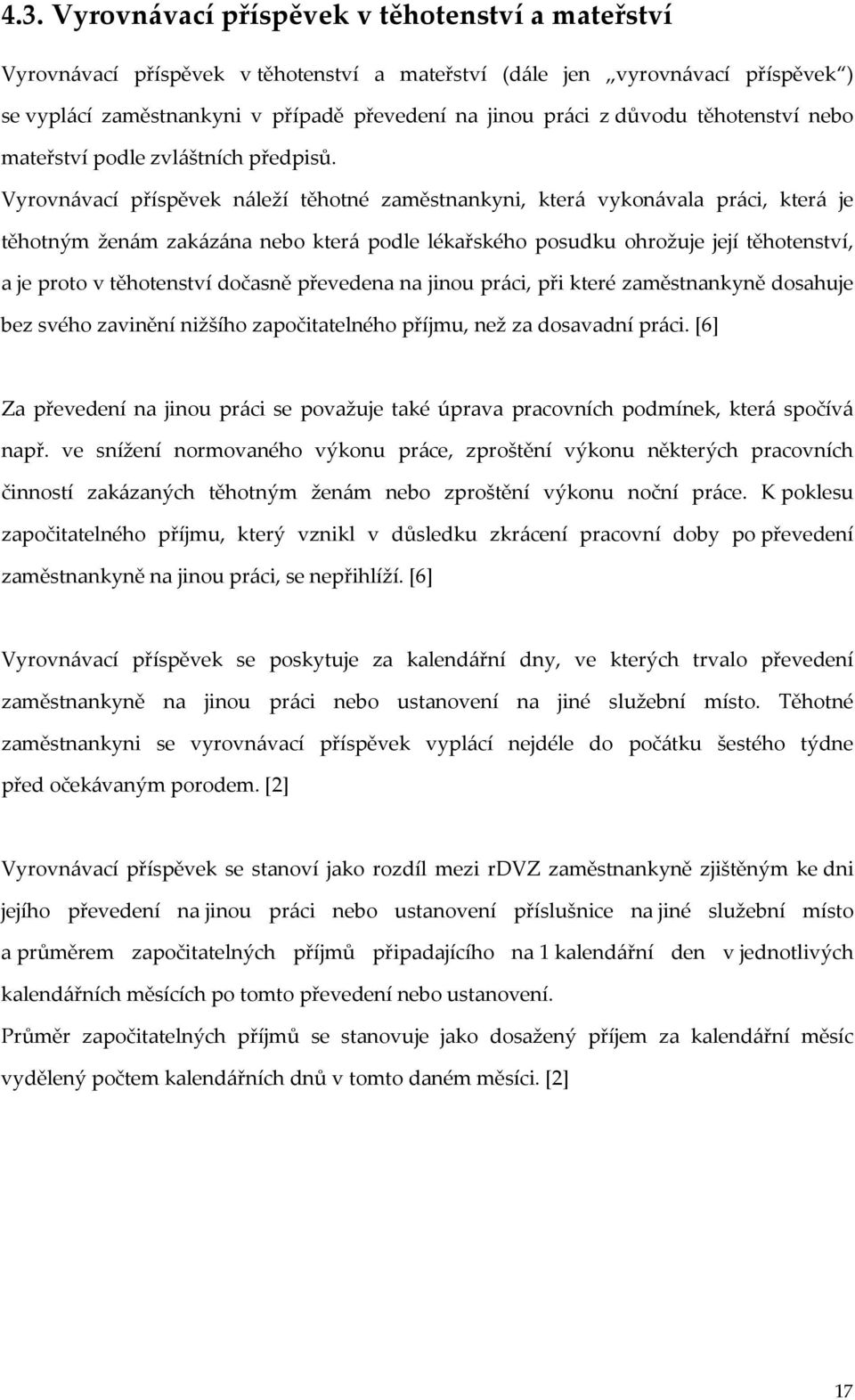 Vyrovnávací příspěvek náleží těhotné zaměstnankyni, která vykonávala práci, která je těhotným ženám zakázána nebo která podle lékařského posudku ohrožuje její těhotenství, a je proto v těhotenství