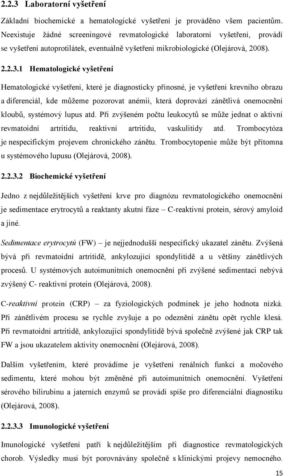 1 Hematologické vyšetření Hematologické vyšetření, které je diagnosticky přínosné, je vyšetření krevního obrazu a diferenciál, kde můžeme pozorovat anémii, která doprovází zánětlivá onemocnění