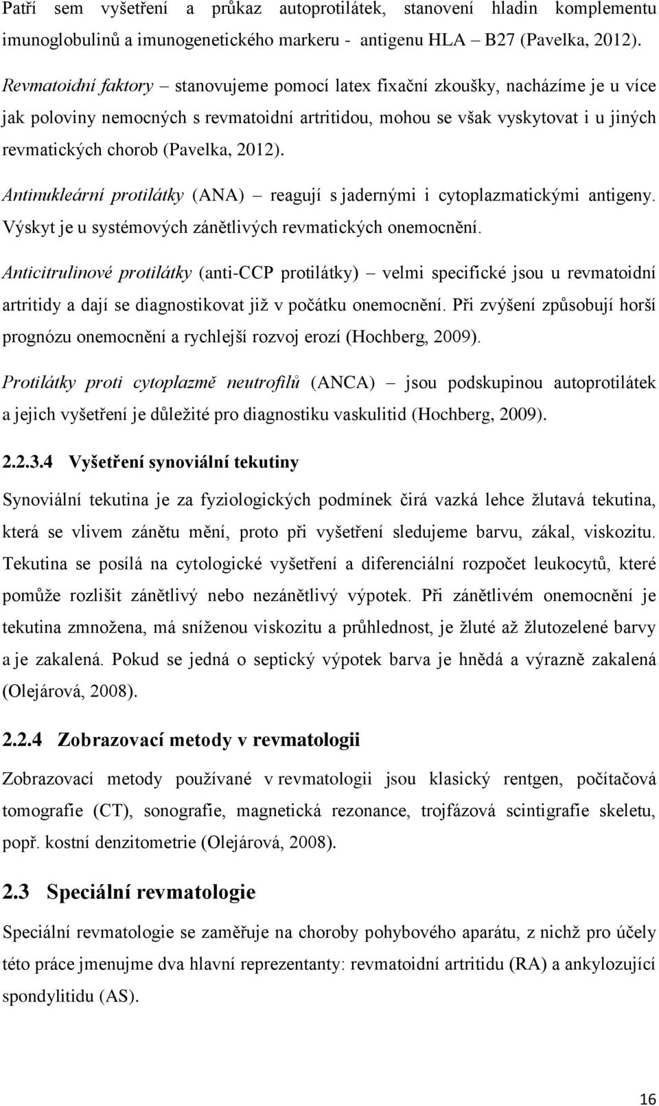 2012). Antinukleární protilátky (ANA) reagují s jadernými i cytoplazmatickými antigeny. Výskyt je u systémových zánětlivých revmatických onemocnění.