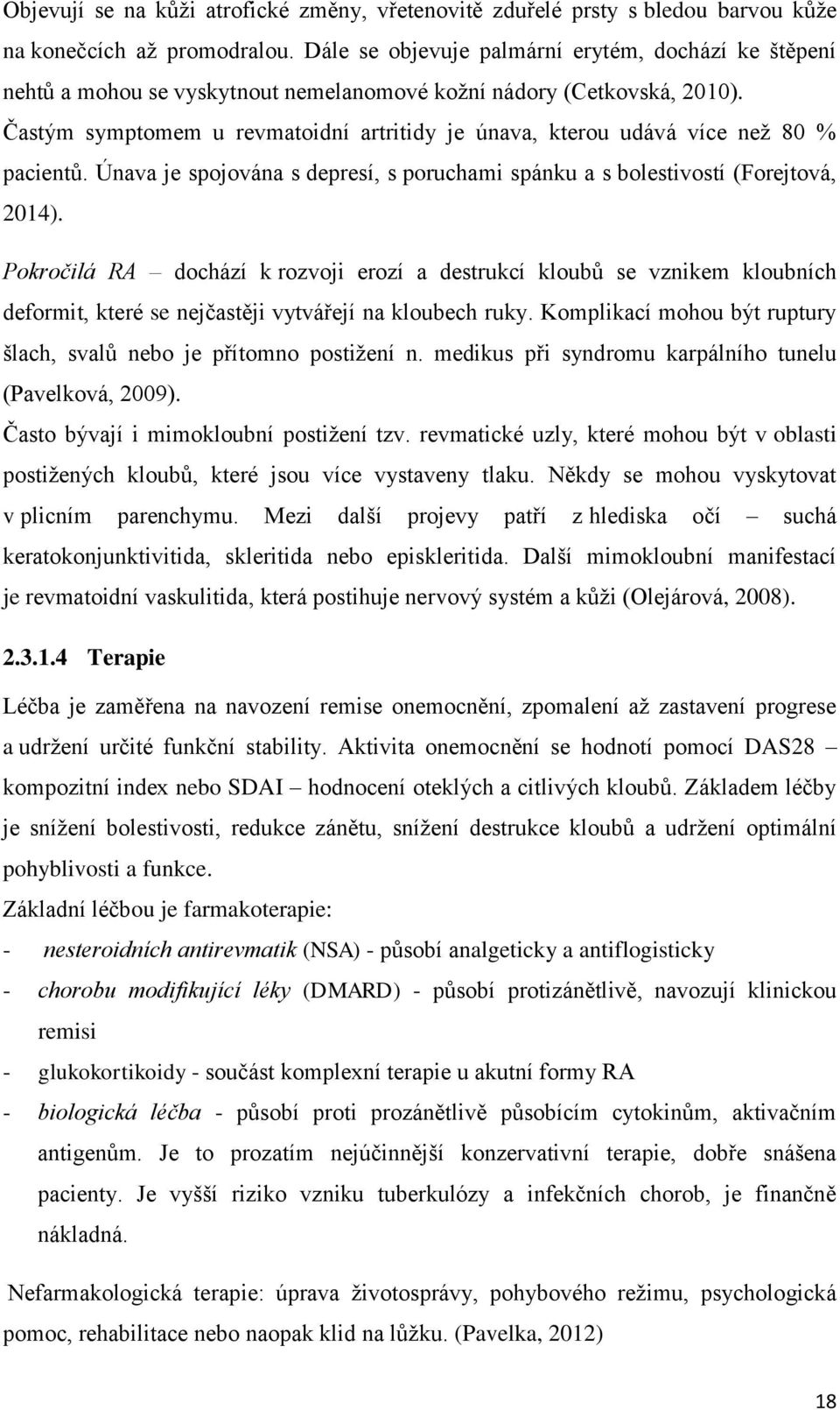 Častým symptomem u revmatoidní artritidy je únava, kterou udává více než 80 % pacientů. Únava je spojována s depresí, s poruchami spánku a s bolestivostí (Forejtová, 2014).