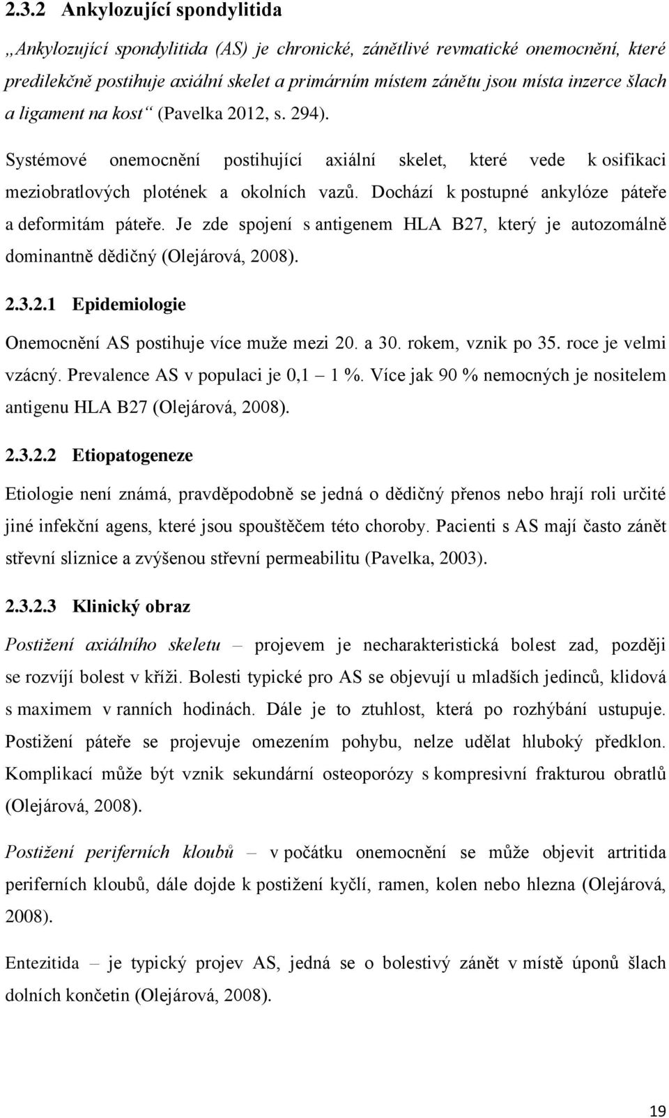 Dochází k postupné ankylóze páteře a deformitám páteře. Je zde spojení s antigenem HLA B27, který je autozomálně dominantně dědičný (Olejárová, 2008). 2.3.2.1 Epidemiologie Onemocnění AS postihuje více muže mezi 20.