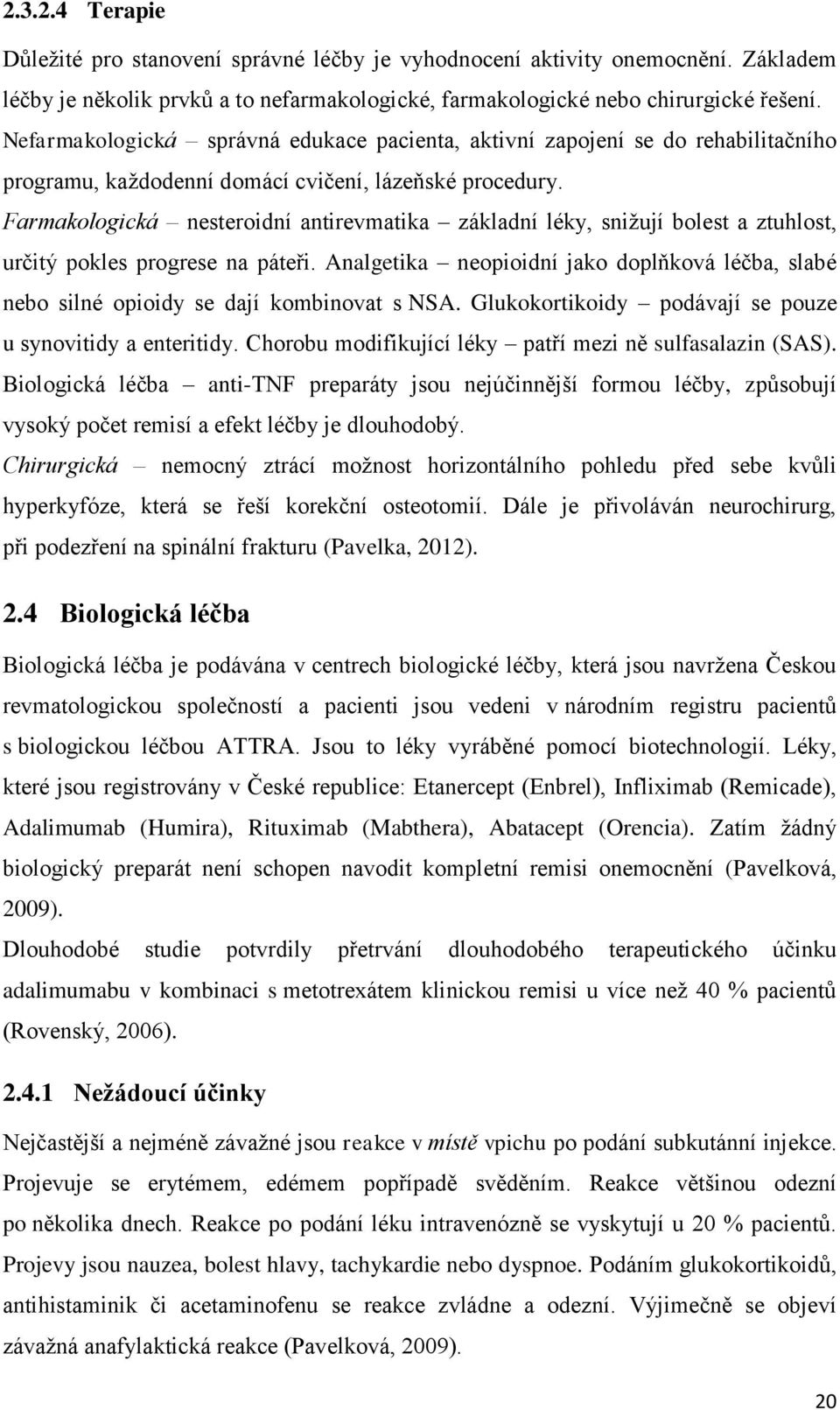 Farmakologická nesteroidní antirevmatika základní léky, snižují bolest a ztuhlost, určitý pokles progrese na páteři.