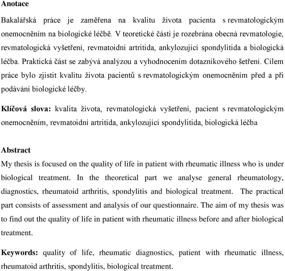 Praktická část se zabývá analýzou a vyhodnocením dotazníkového šetření. Cílem práce bylo zjistit kvalitu života pacientů s revmatologickým onemocněním před a při podávání biologické léčby.
