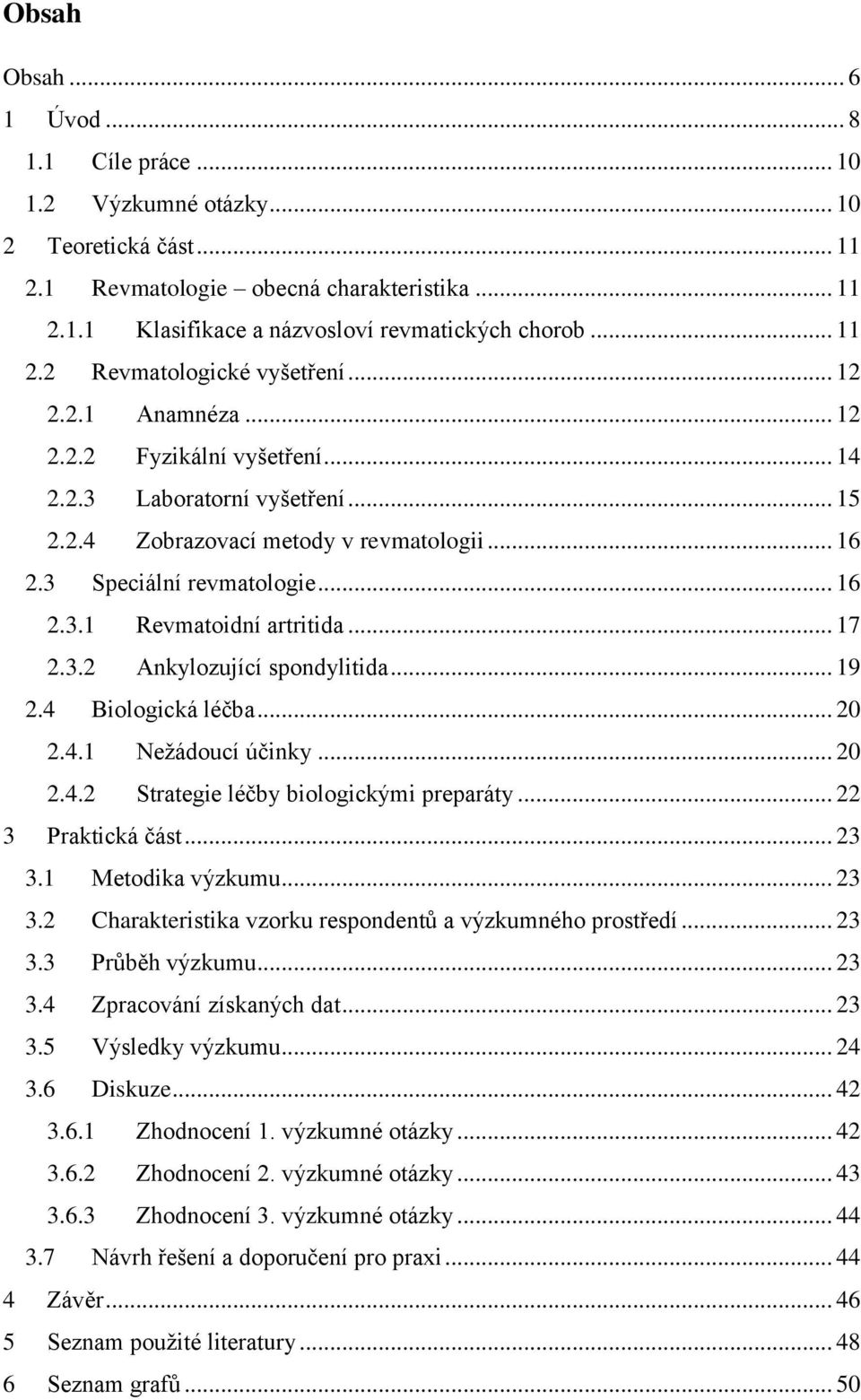 3 Speciální revmatologie... 16 2.3.1 Revmatoidní artritida... 17 2.3.2 Ankylozující spondylitida... 19 2.4 Biologická léčba... 20 2.4.1 Nežádoucí účinky... 20 2.4.2 Strategie léčby biologickými preparáty.