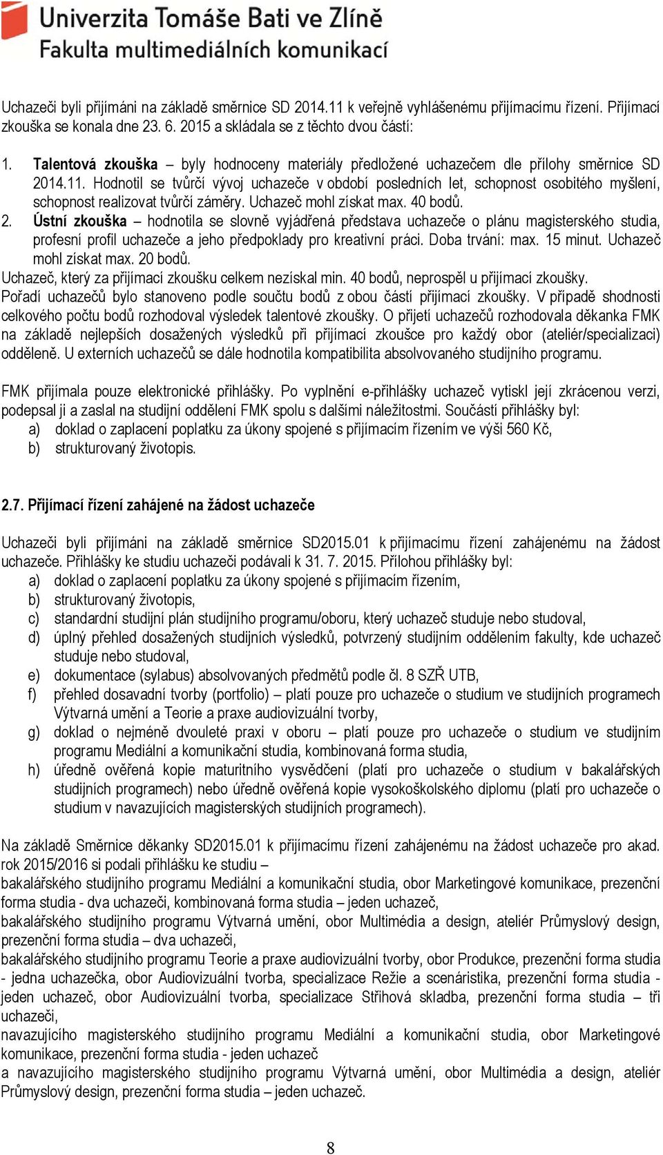 Hodnotil se tvůrčí vývoj uchazeče v období posledních let, schopnost osobitého myšlení, schopnost realizovat tvůrčí záměry. Uchazeč mohl získat max. 40 bodů. 2.