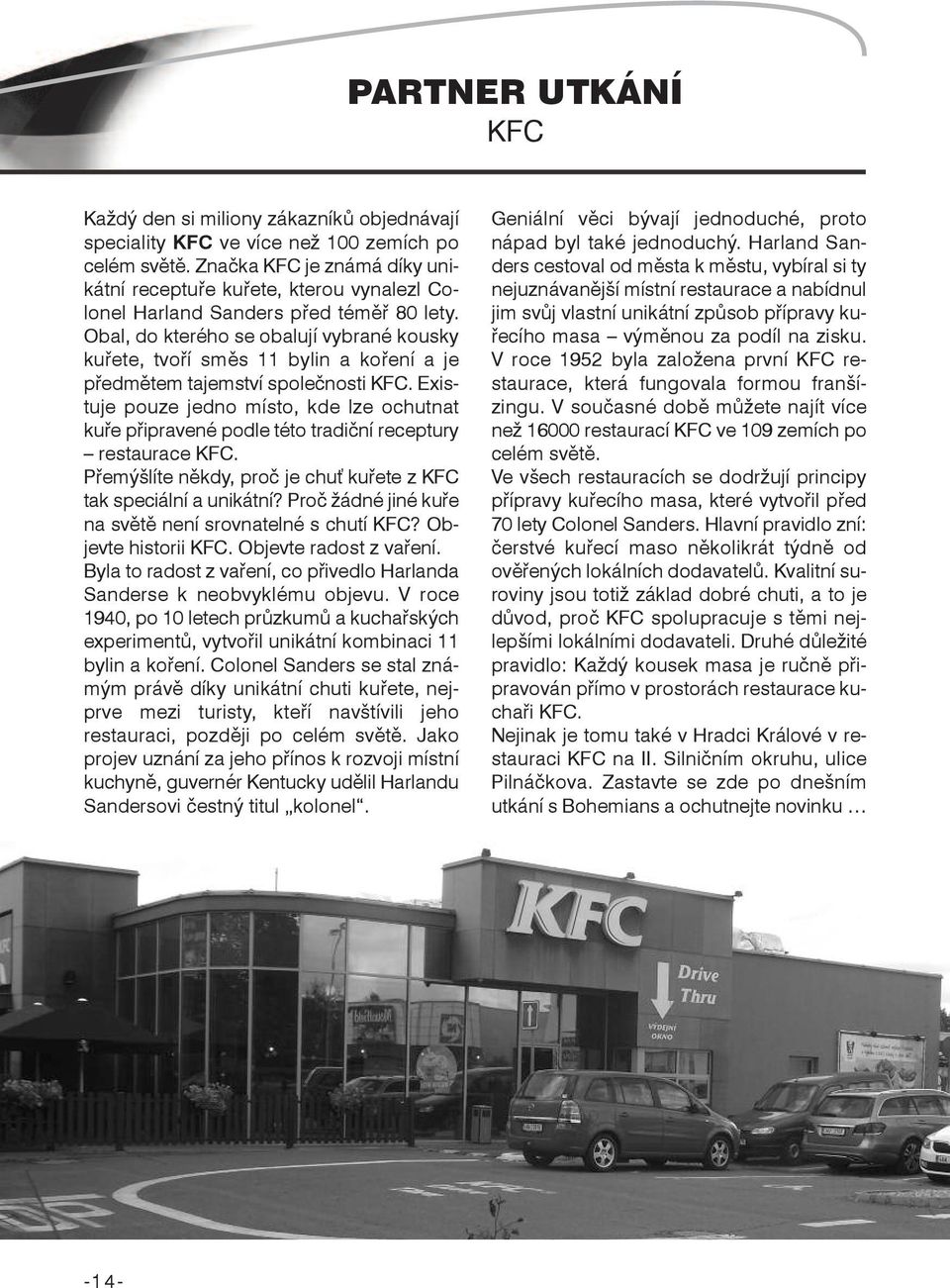 Obal, do kterého se obalují vybrané kousky kuřete, tvoří směs 11 bylin a koření a je předmětem tajemství společnosti KFC.