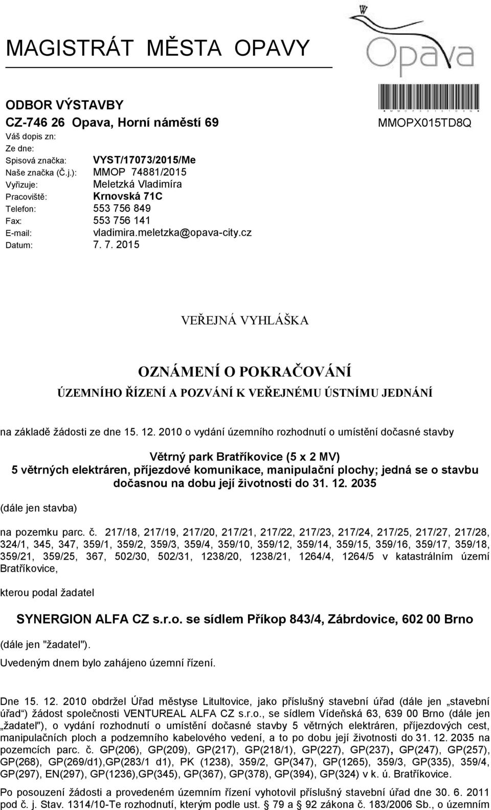 12. 2010 o vydání územního rozhodnutí o umístění dočasné stavby Větrný park Bratříkovice (5 x 2 MV) 5 větrných elektráren, příjezdové komunikace, manipulační plochy; jedná se o stavbu dočasnou na
