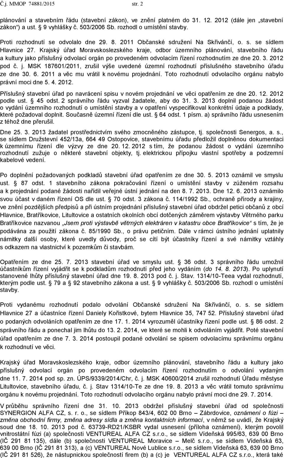 Krajský úřad Moravskoslezského kraje, odbor územního plánování, stavebního řádu a kultury jako příslušný odvolací orgán po provedeném odvolacím řízení rozhodnutím ze dne 20. 3. 2012 pod č. j. MSK 187601/2011, zrušil výše uvedené územní rozhodnutí příslušného stavebního úřadu ze dne 30.