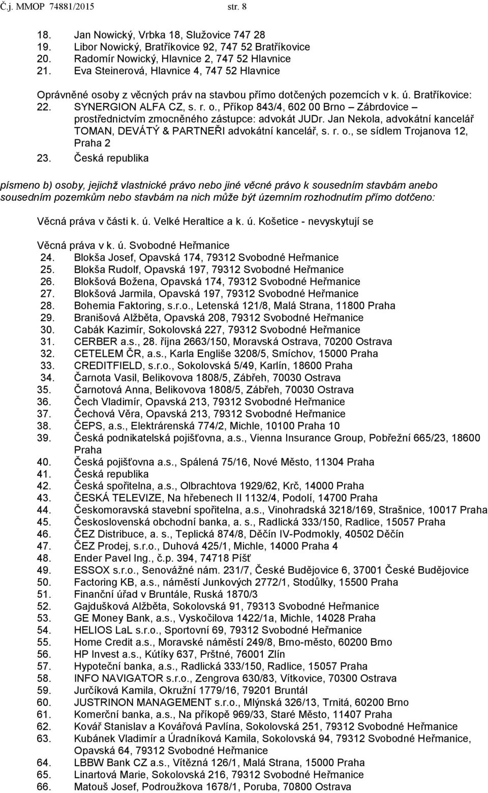 Jan Nekola, advokátní kancelář TOMAN, DEVÁTÝ & PARTNEŘI advokátní kancelář, s. r. o., se sídlem Trojanova 12, Praha 2 23.