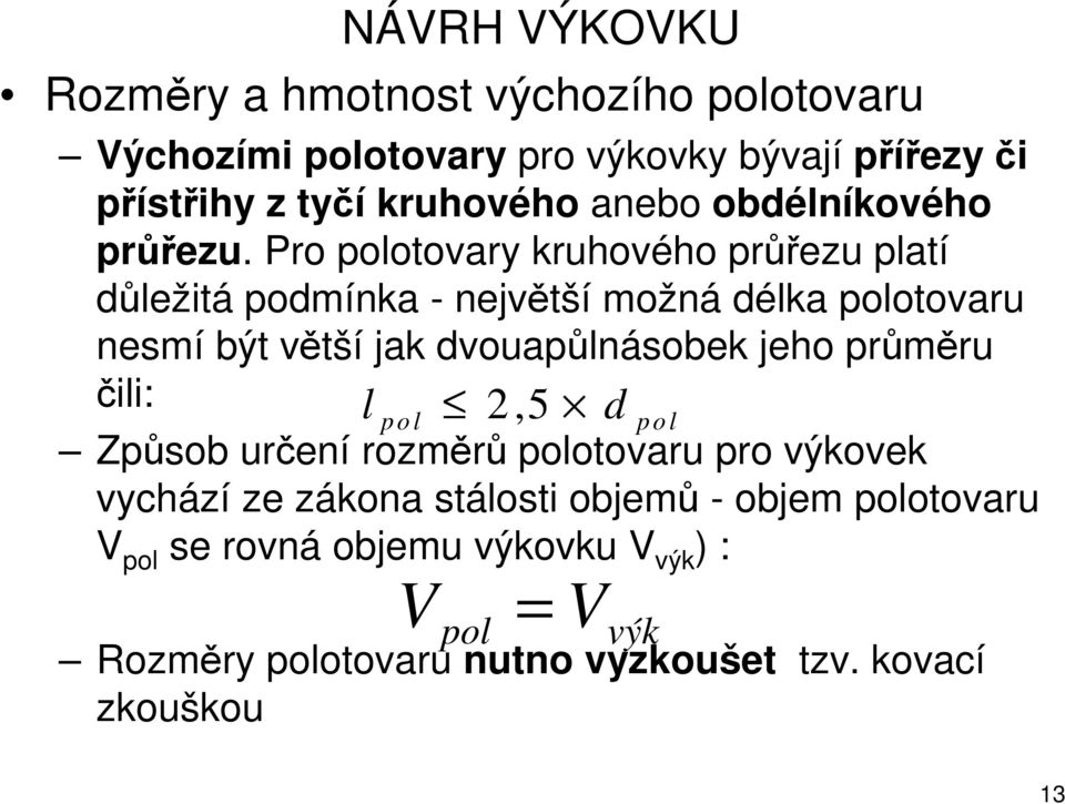 Pro polotovary kruhového průřezu platí důležitá podmínka - největší možná délka polotovaru nesmí být větší jak dvouapůlnásobek