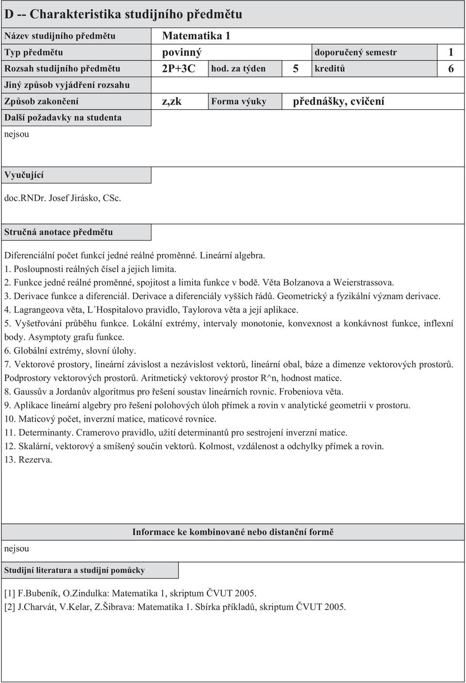 Derivace a diferenciály vyšších řádů. Geometrický a fyzikální význam derivace. 4. Lagrangeova věta, L Hospitalovo pravidlo, Taylorova věta a její aplikace. 5. Vyšetřování průběhu funkce.