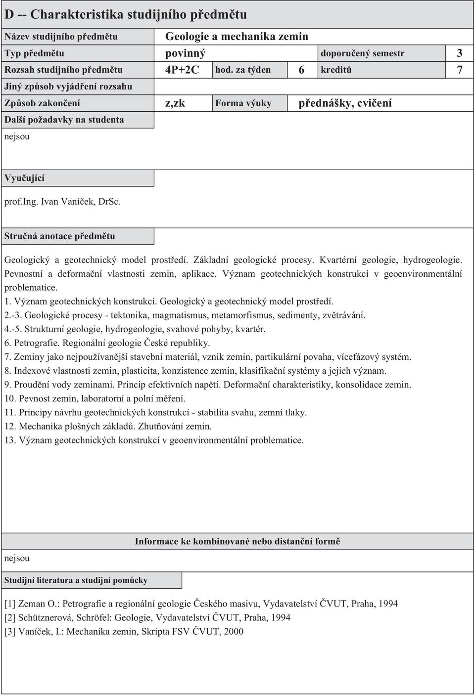 Význam geotechnických konstrukcí. Geologický a geotechnický model prostředí. 2.-3. Geologické procesy - tektonika, magmatismus, metamorfismus, sedimenty, zvětrávání. 4.-5.