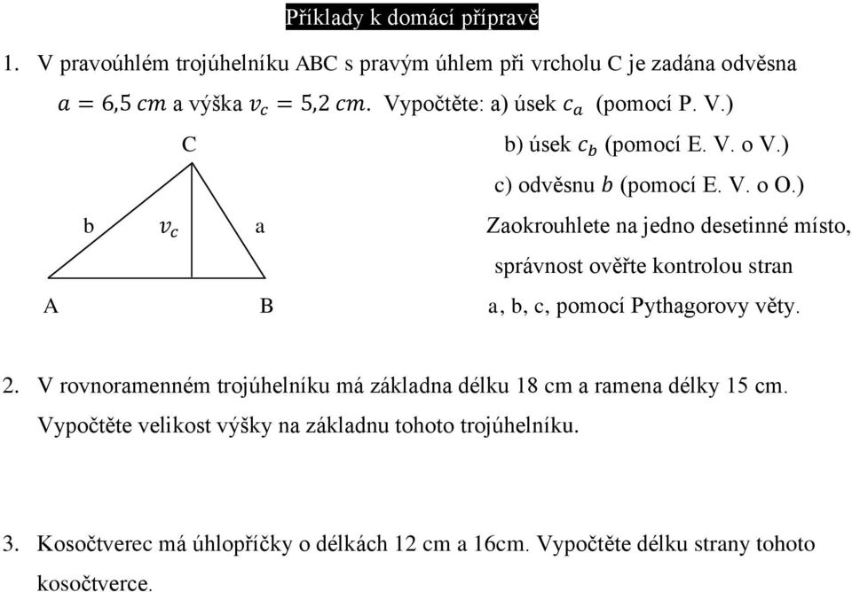 ) b v c a Zaokrouhlete na jedno desetinné místo, správnost ověřte kontrolou stran A B a, b, c, pomocí Pythagorovy věty. 2.