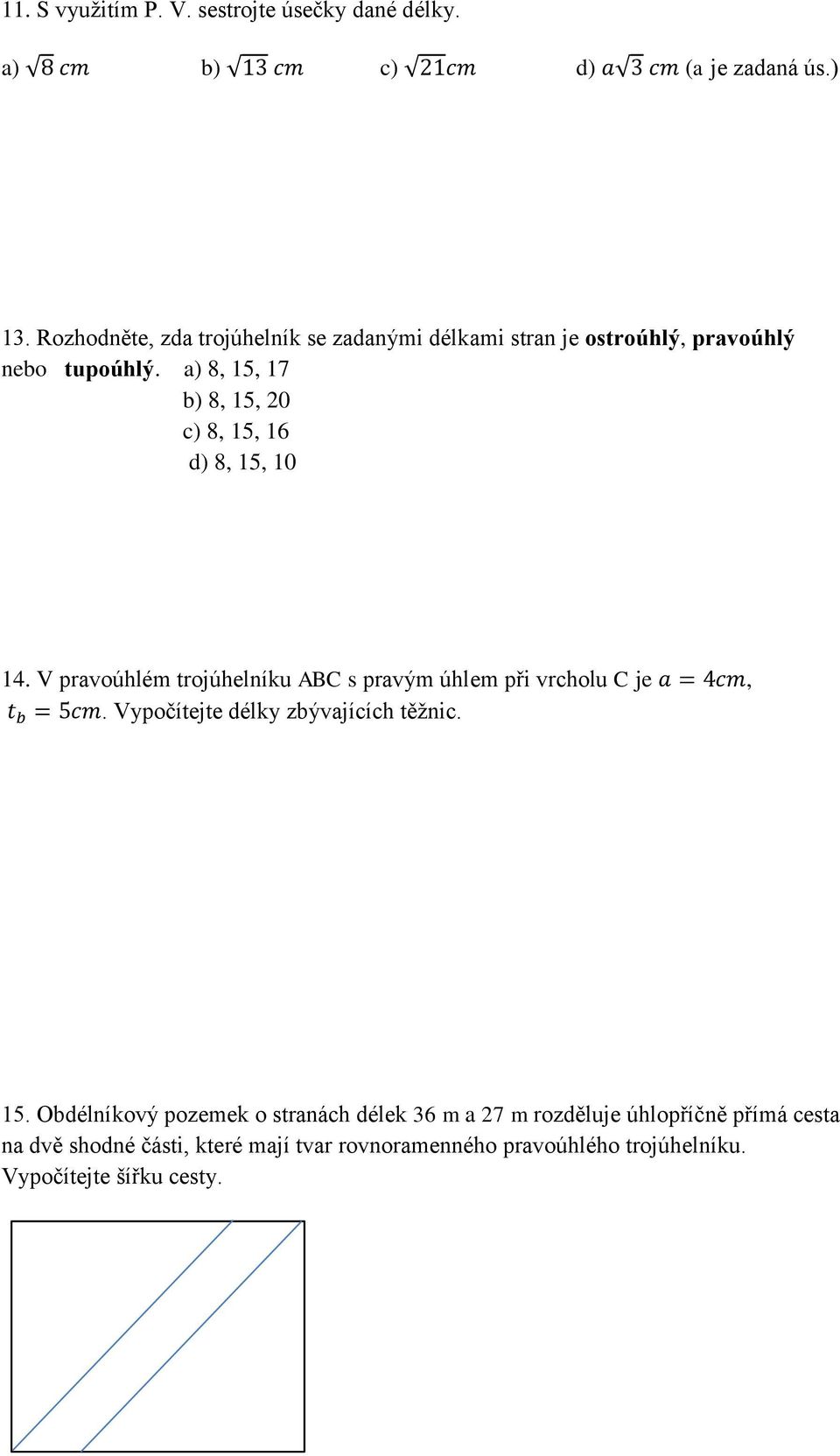 a) 8, 15, 17 b) 8, 15, 20 c) 8, 15, 16 d) 8, 15, 10 14. V pravoúhlém trojúhelníku AB s pravým úhlem při vrcholu je a = 4cm, t b = 5cm.