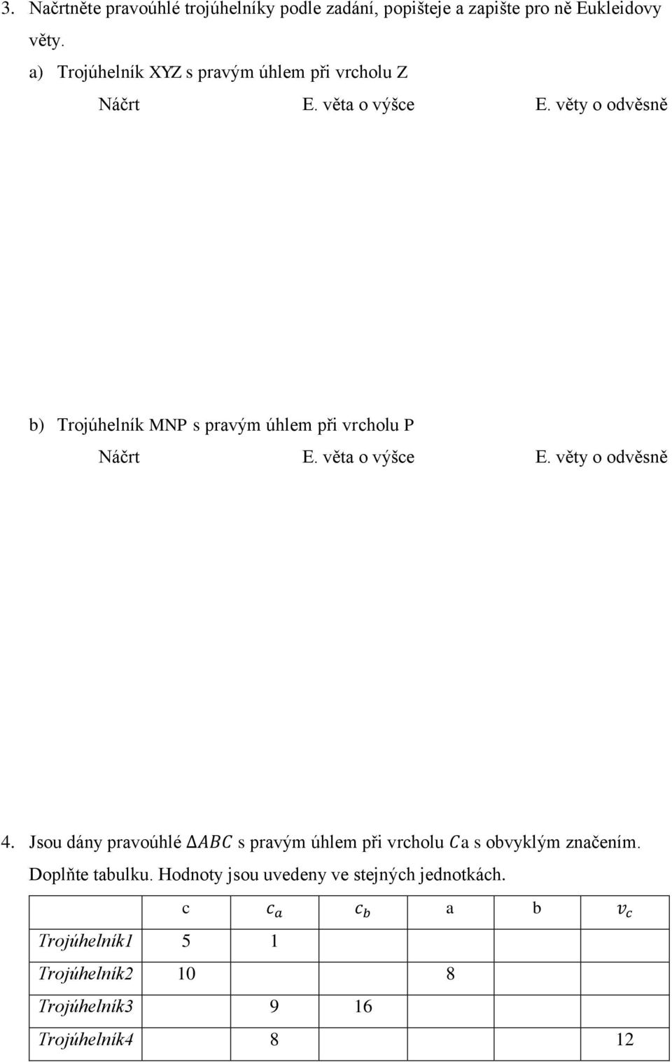 věty o odvěsně b) Trojúhelník MNP s pravým úhlem při vrcholu P Náčrt E. věta o výšce E. věty o odvěsně 4.